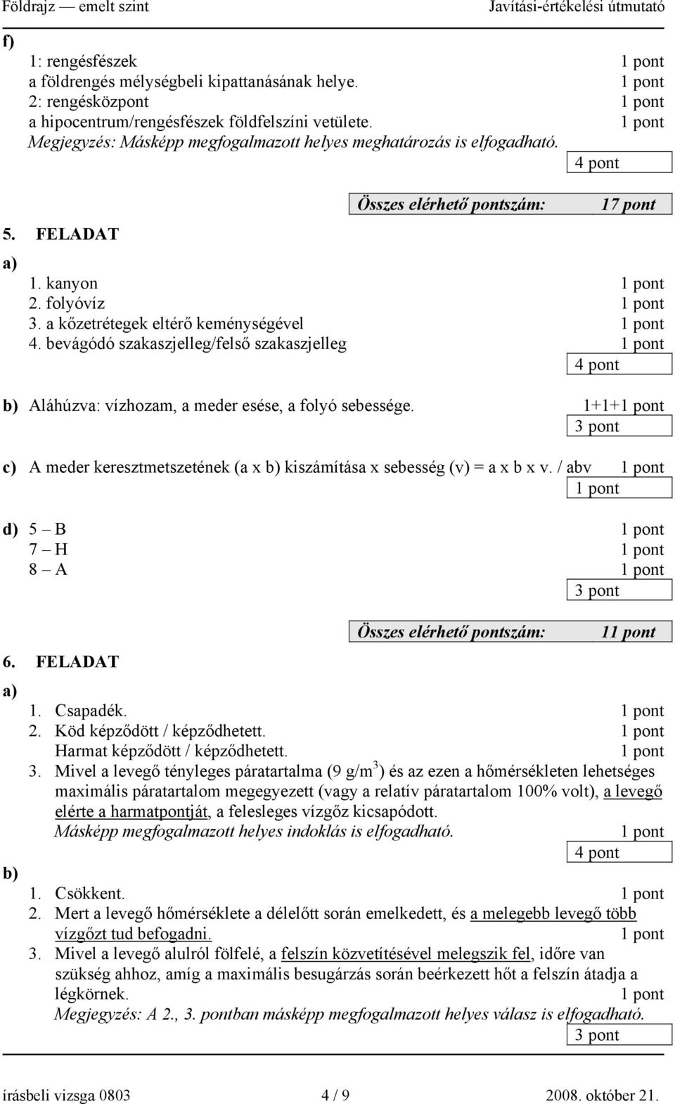 bevágódó szakaszjelleg/felső szakaszjelleg Aláhúzva: vízhozam, a meder esése, a folyó sebessége. 1+1+ c) A meder keresztmetszetének (a x kiszámítása x sebesség (v) = a x b x v.
