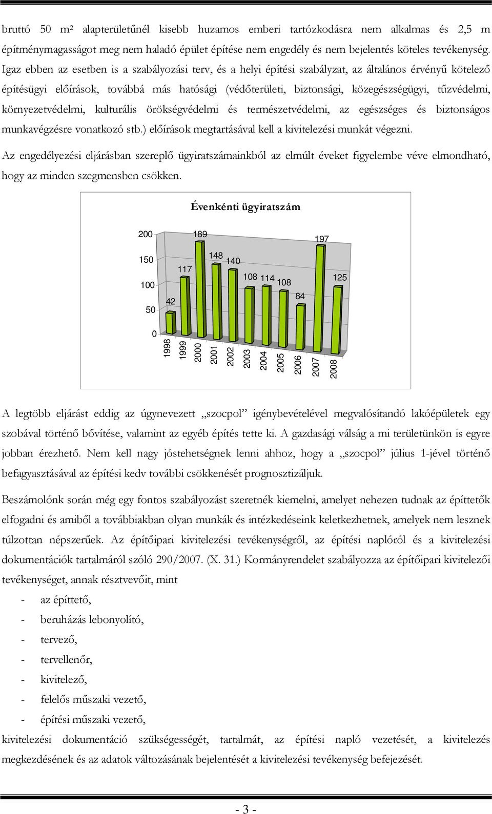 tűzvédelmi, környezetvédelmi, kulturális örökségvédelmi és természetvédelmi, az egészséges és biztonságos munkavégzésre vonatkozó stb.) előírások megtartásával kell a kivitelezési munkát végezni.