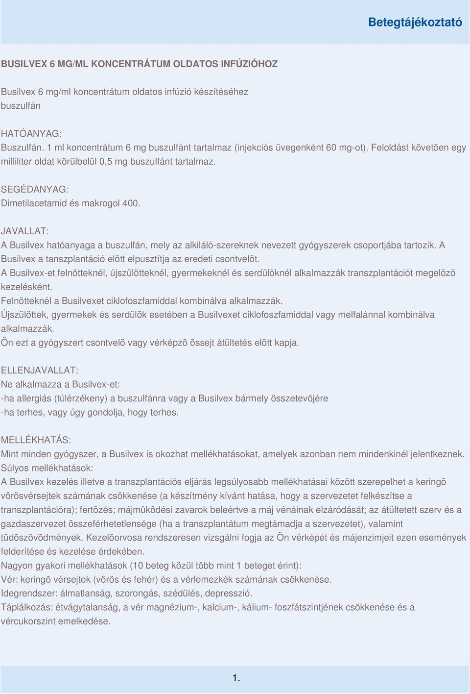 SEGÉDANYAG: Dimetilacetamid és makrogol 400. JAVALLAT: A Busilvex hatóanyaga a buszulfán, mely az alkiláló-szereknek nevezett gyógyszerek csoportjába tartozik.