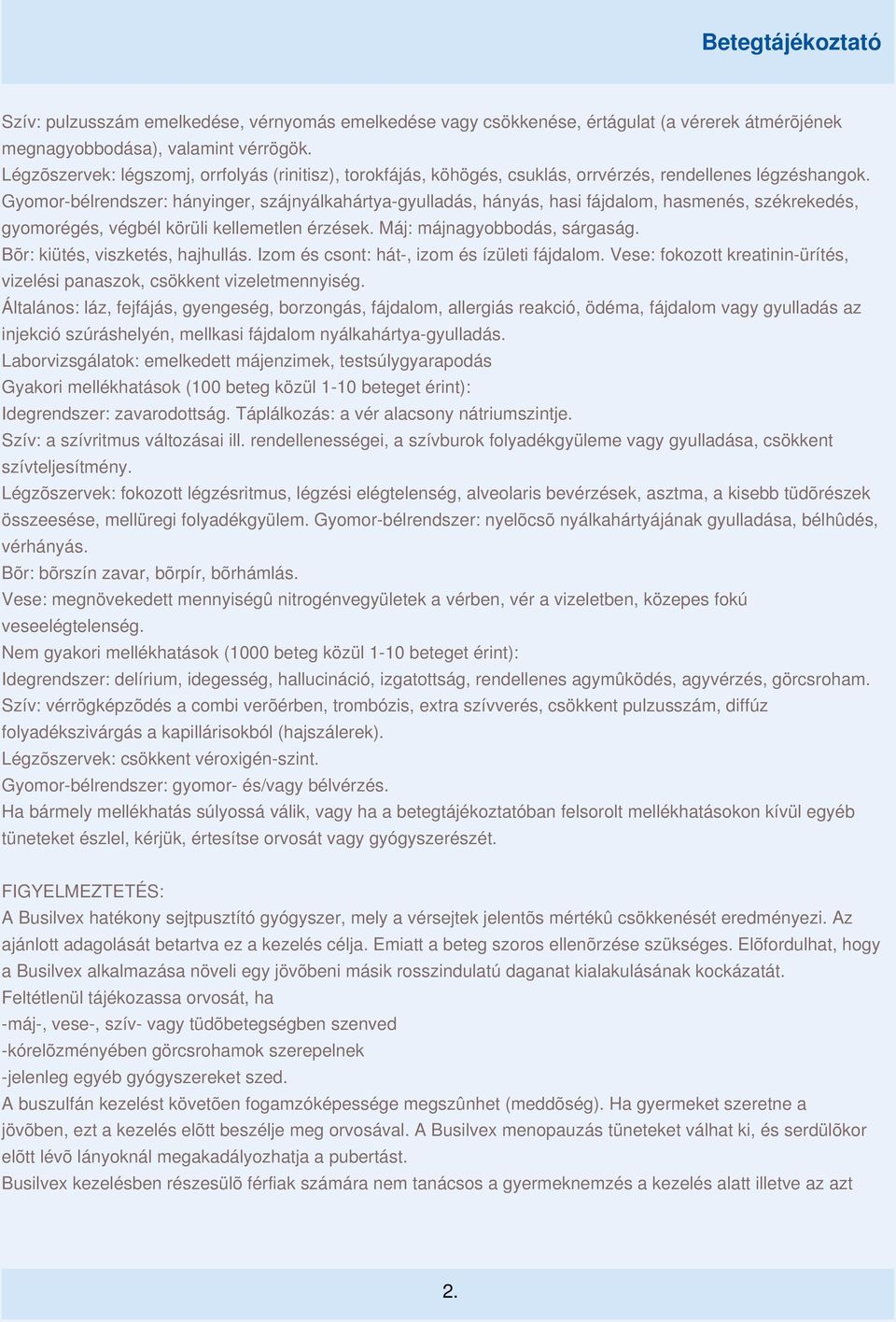 Gyomor-bélrendszer: hányinger, szájnyálkahártya-gyulladás, hányás, hasi fájdalom, hasmenés, székrekedés, gyomorégés, végbél körüli kellemetlen érzések. Máj: májnagyobbodás, sárgaság.