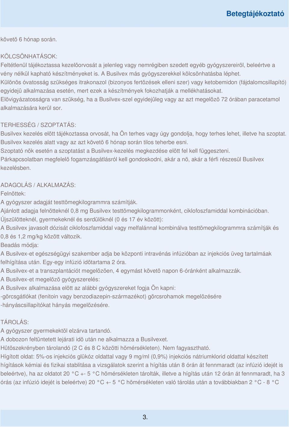 Különös óvatosság szükséges itrakonazol (bizonyos fertõzések elleni szer) vagy ketobemidon (fájdalomcsillapító) egyidejû alkalmazása esetén, mert ezek a készítmények fokozhatják a mellékhatásokat.