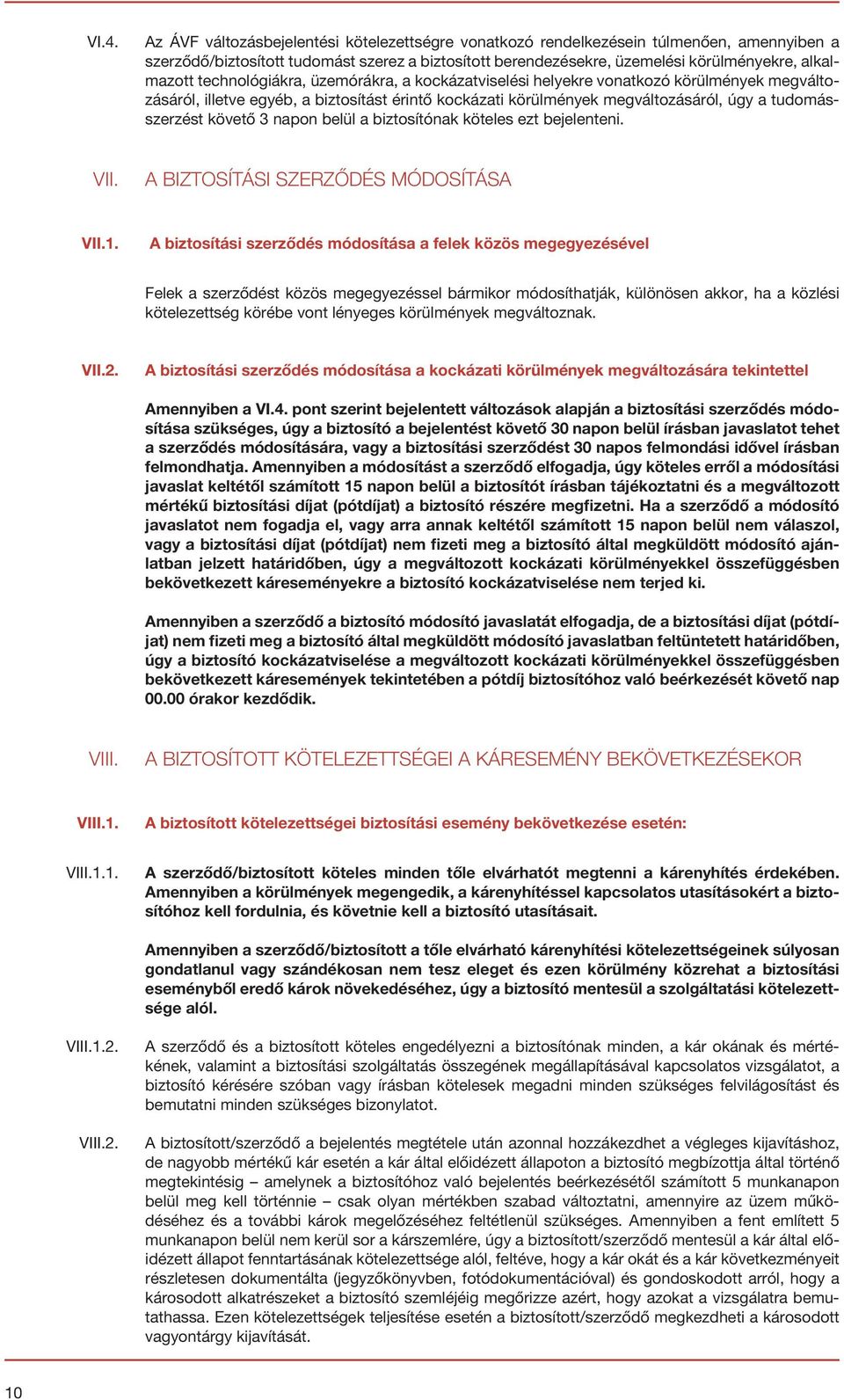 tudomásszerzést követő 3 napon belül a biztosítónak köteles ezt bejelenteni. VII. A BIZTOSÍTÁSI SZERZŐDÉS MÓDOSÍTÁSA VII.1.