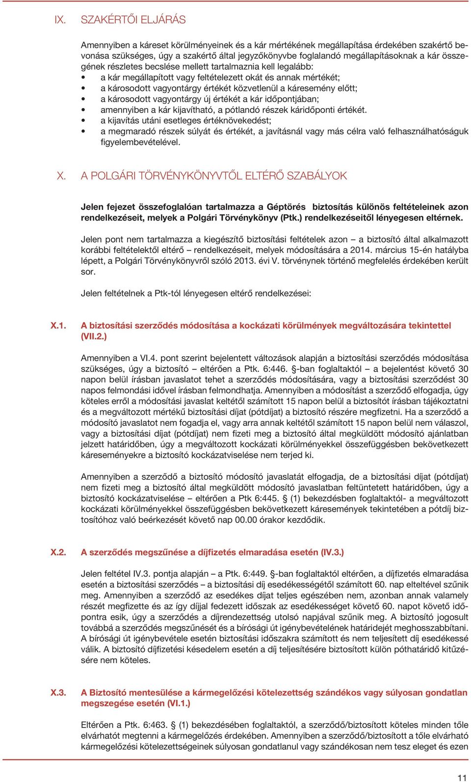 károsodott vagyontárgy új értékét a kár időpontjában; amennyiben a kár kijavítható, a pótlandó részek káridőponti értékét.