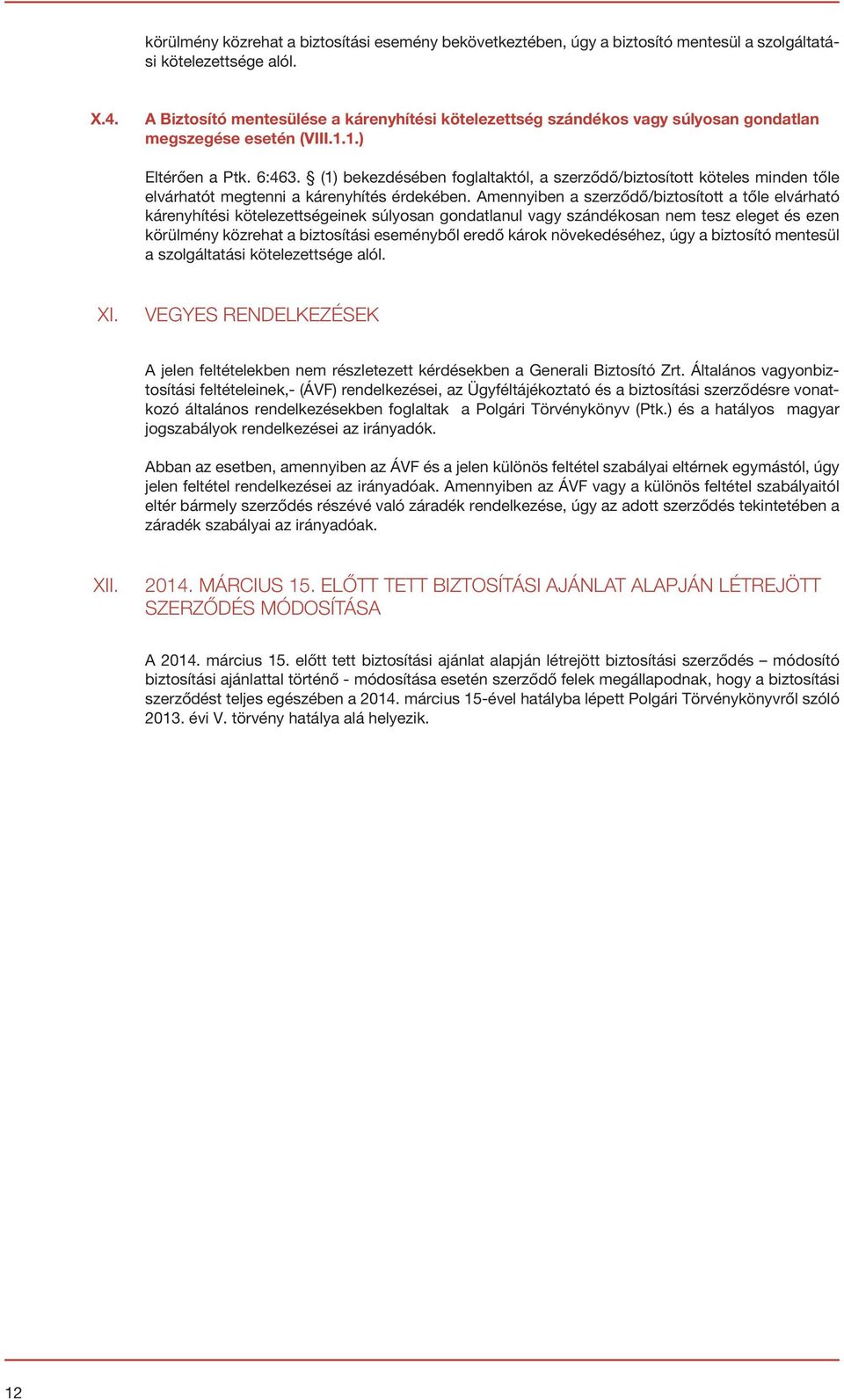 (1) bekezdésében foglaltaktól, a szerződő/biztosított köteles minden tőle elvárhatót megtenni a kárenyhítés érdekében.