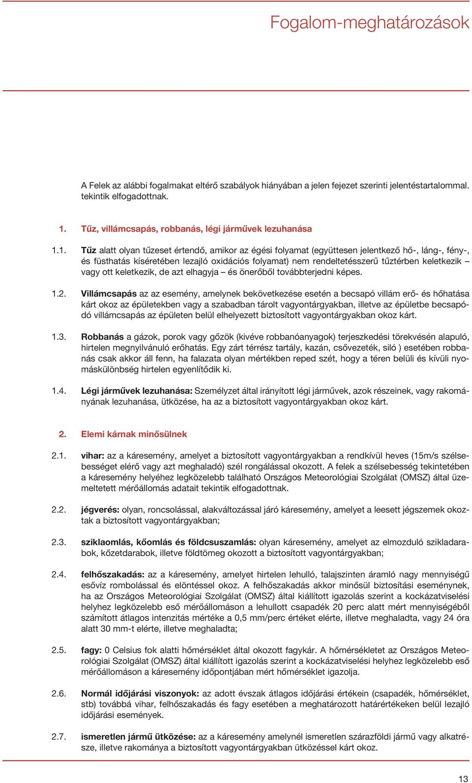1. Tűz alatt olyan tűzeset értendő, amikor az égési folyamat (együttesen jelentkező hő-, láng-, fény-, és füsthatás kíséretében lezajló oxidációs folyamat) nem rendeltetésszerű tűztérben keletkezik