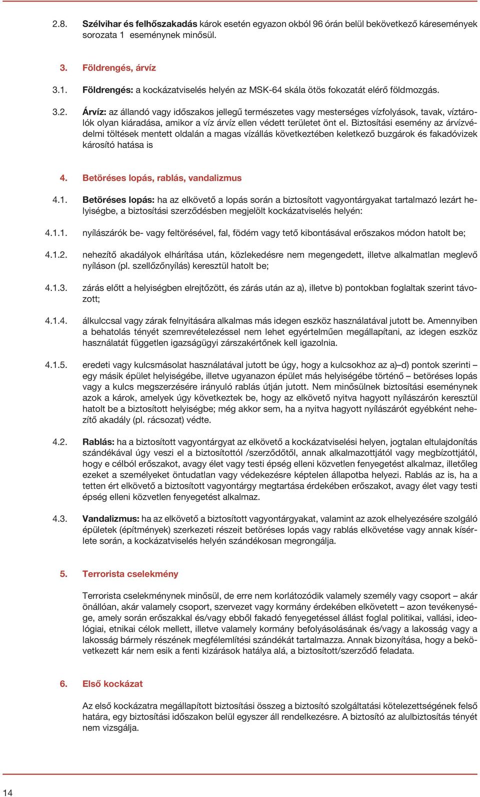 Biztosítási esemény az árvízvédelmi töltések mentett oldalán a magas vízállás következtében keletkező buzgárok és fakadóvizek károsító hatása is 4. Betöréses lopás, rablás, vandalizmus 4.1.