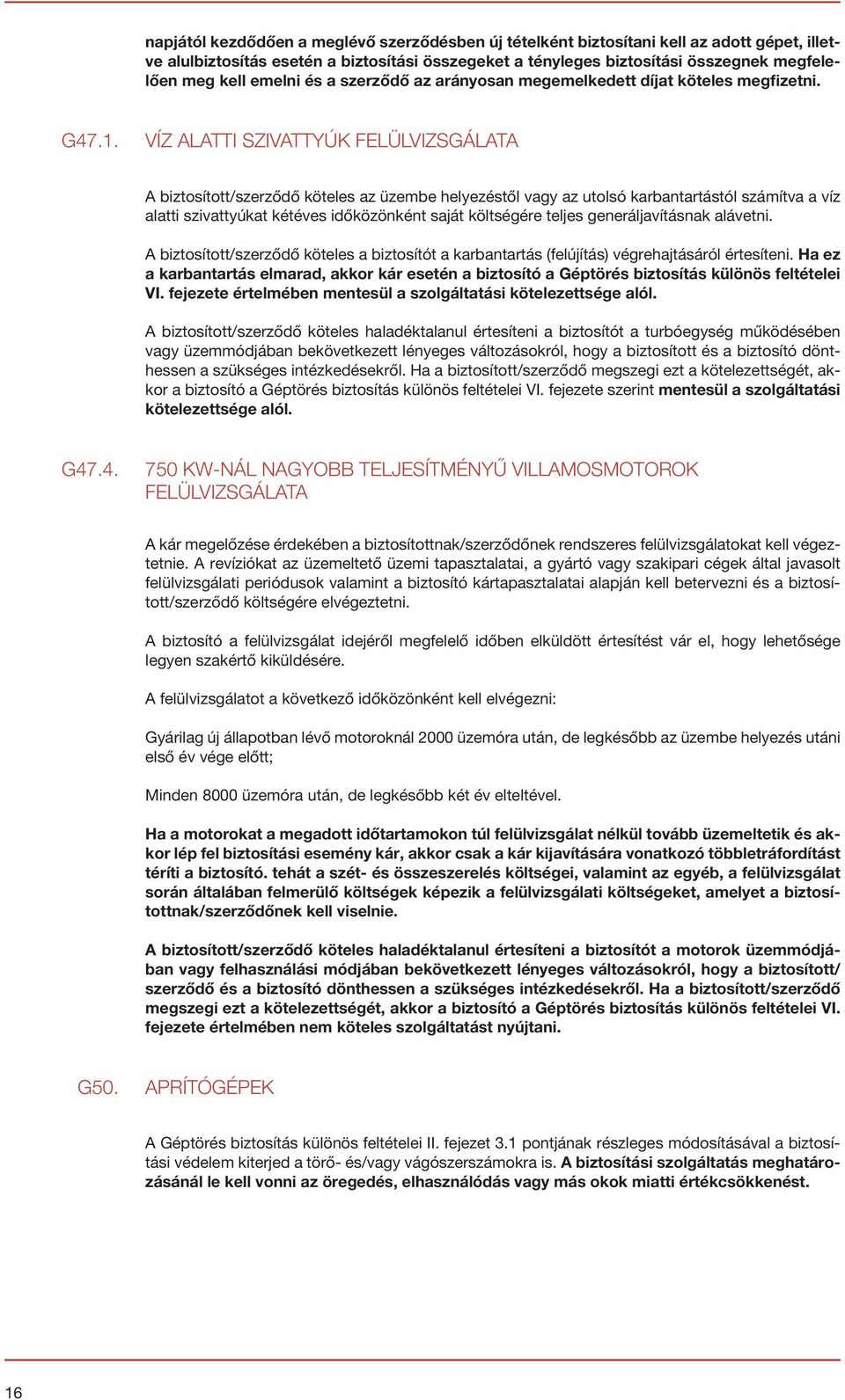 VÍZ ALATTI SZIVATTYÚK FELÜLVIZSGÁLATA A biztosított/szerződő köteles az üzembe helyezéstől vagy az utolsó karbantartástól számítva a víz alatti szivattyúkat kétéves időközönként saját költségére