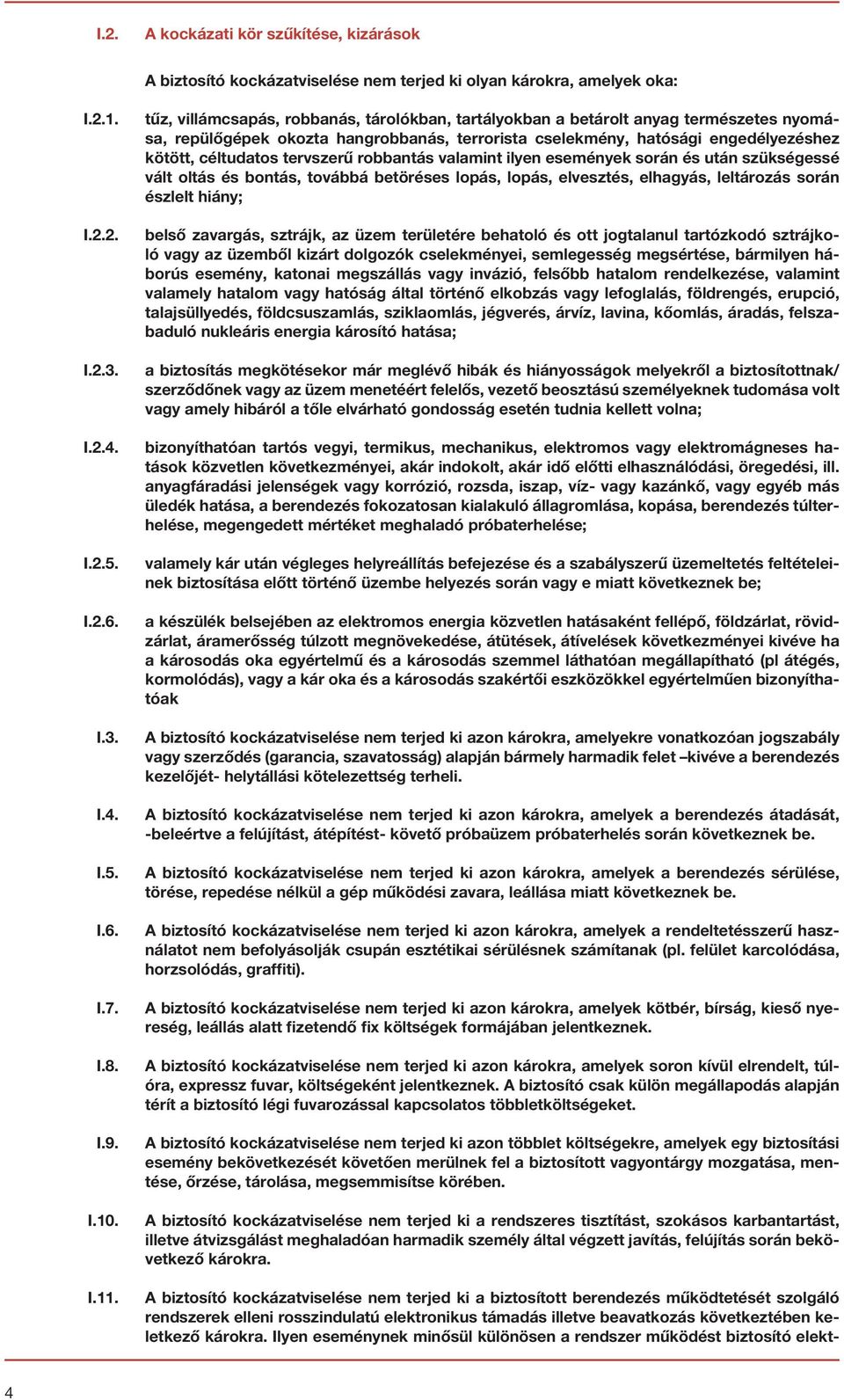 tervszerű robbantás valamint ilyen események során és után szükségessé vált oltás és bontás, továbbá betöréses lopás, lopás, elvesztés, elhagyás, leltározás során észlelt hiány; belső zavargás,