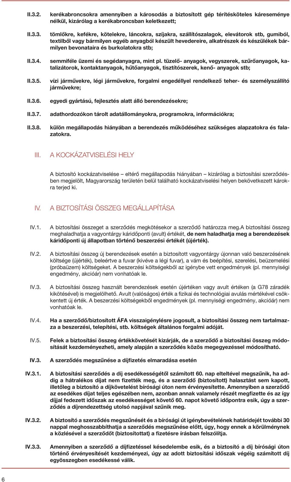 szállítószalagok, elevátorok stb, gumiból, textilből vagy bármilyen egyéb anyagból készült hevedereire, alkatrészek és készülékek bármilyen bevonataira és burkolatokra stb; semmiféle üzemi és