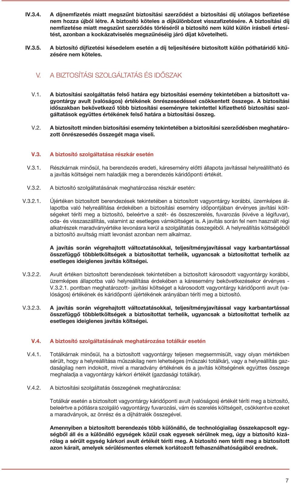 A biztosító díjfizetési késedelem esetén a díj teljesítésére biztosított külön póthatáridő kitűzésére nem köteles. V. A BIZTOSÍTÁSI SZOLGÁLTATÁS ÉS IDŐSZAK V.1. V.2.