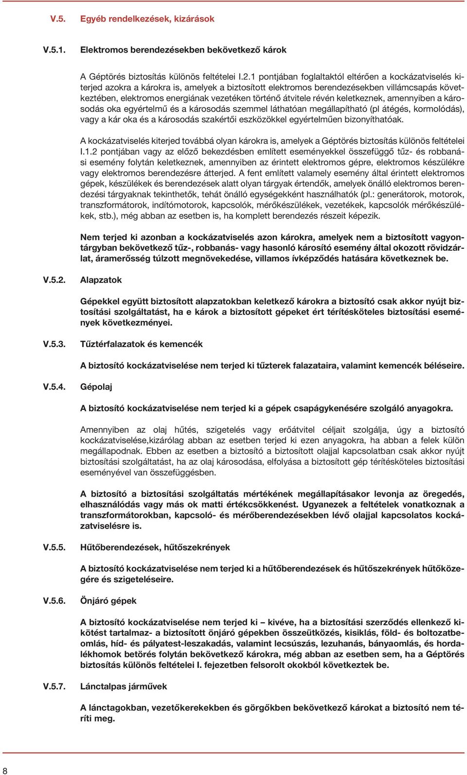 átvitele révén keletkeznek, amennyiben a károsodás oka egyértelmű és a károsodás szemmel láthatóan megállapítható (pl átégés, kormolódás), vagy a kár oka és a károsodás szakértői eszközökkel