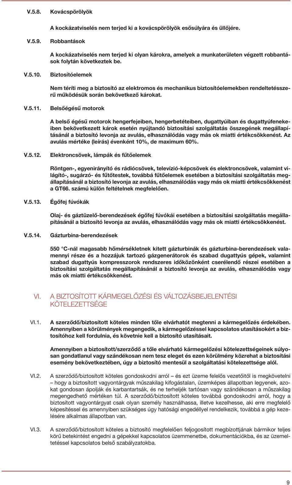 Biztosítóelemek Nem téríti meg a biztosító az elektromos és mechanikus biztosítóelemekben rendeltetésszerű működésük során bekövetkező károkat. V.5.11.