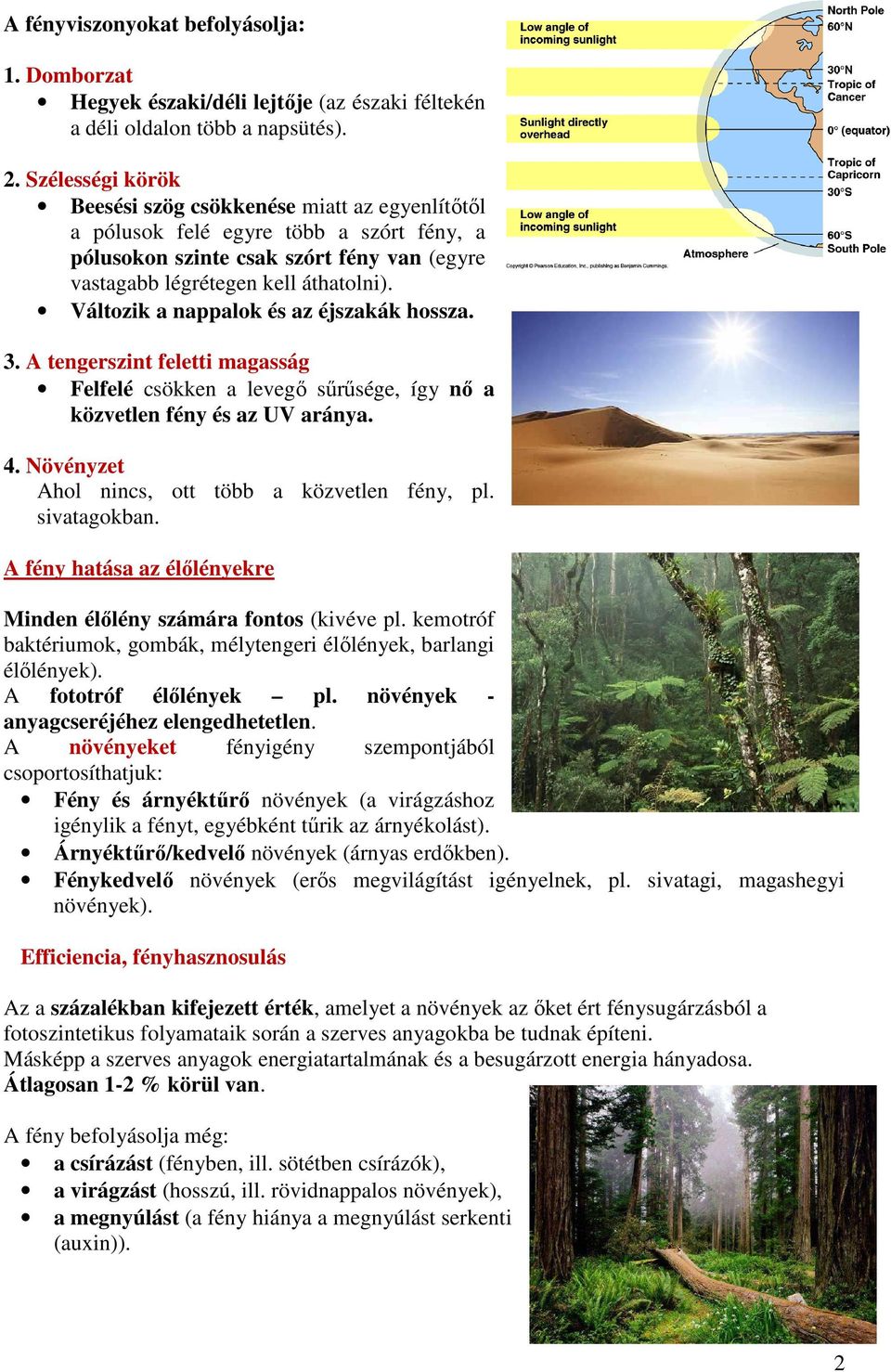 Változik a nappalok és az éjszakák hossza. 3. A tengerszint feletti magasság Felfelé csökken a levegő sűrűsége, így nő a közvetlen fény és az UV aránya. 4.