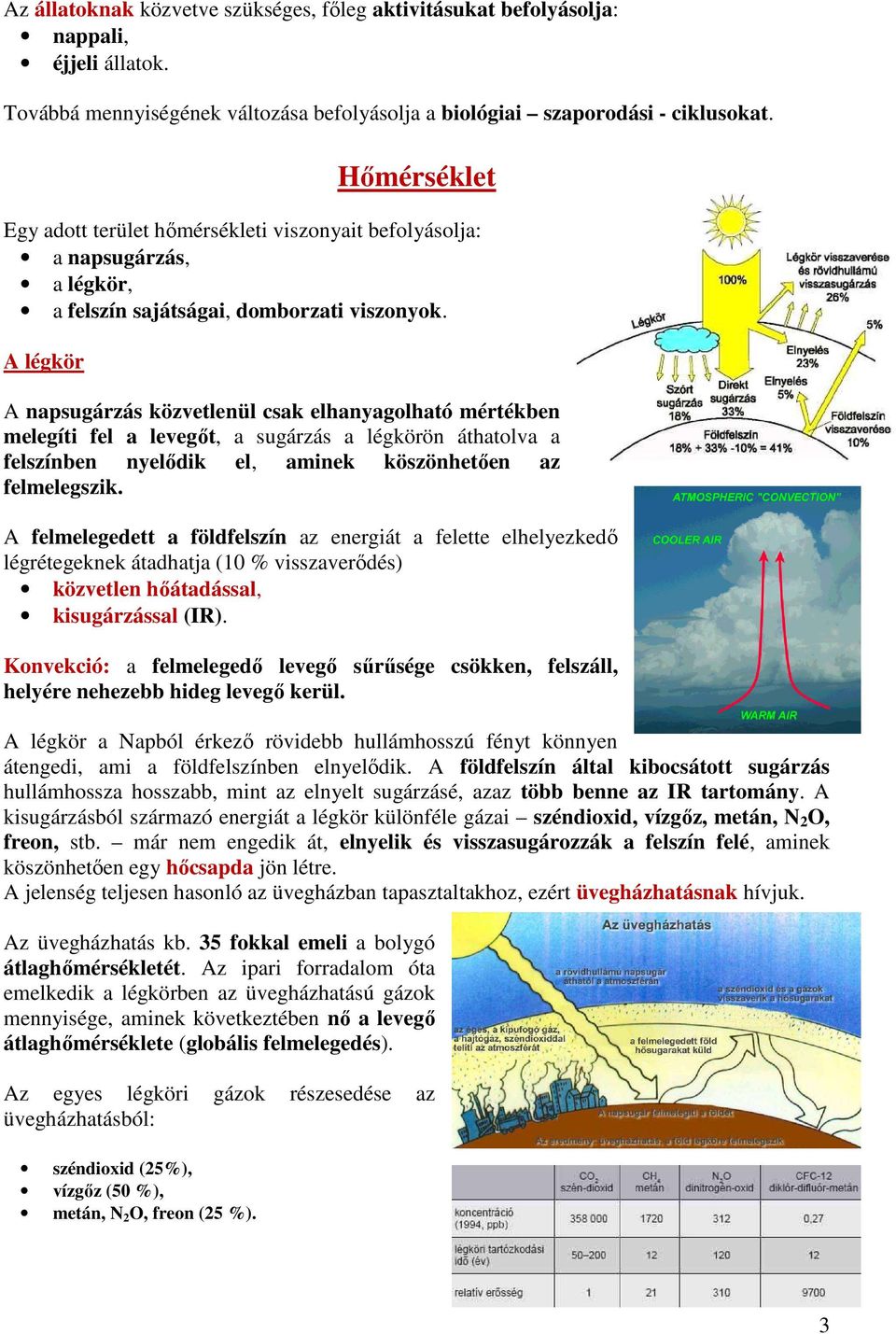 A légkör A napsugárzás közvetlenül csak elhanyagolható mértékben melegíti fel a levegőt, a sugárzás a légkörön áthatolva a felszínben nyelődik el, aminek köszönhetően az felmelegszik.