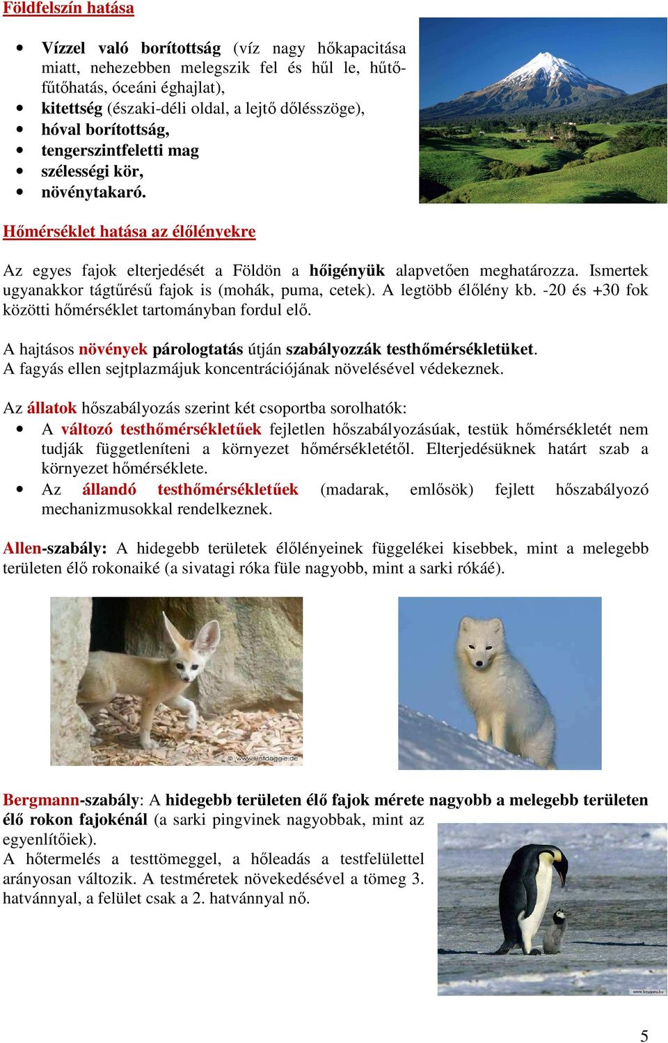 Ismertek ugyanakkor tágtűrésű fajok is (mohák, puma, cetek). A legtöbb élőlény kb. -20 és +30 fok közötti hőmérséklet tartományban fordul elő.