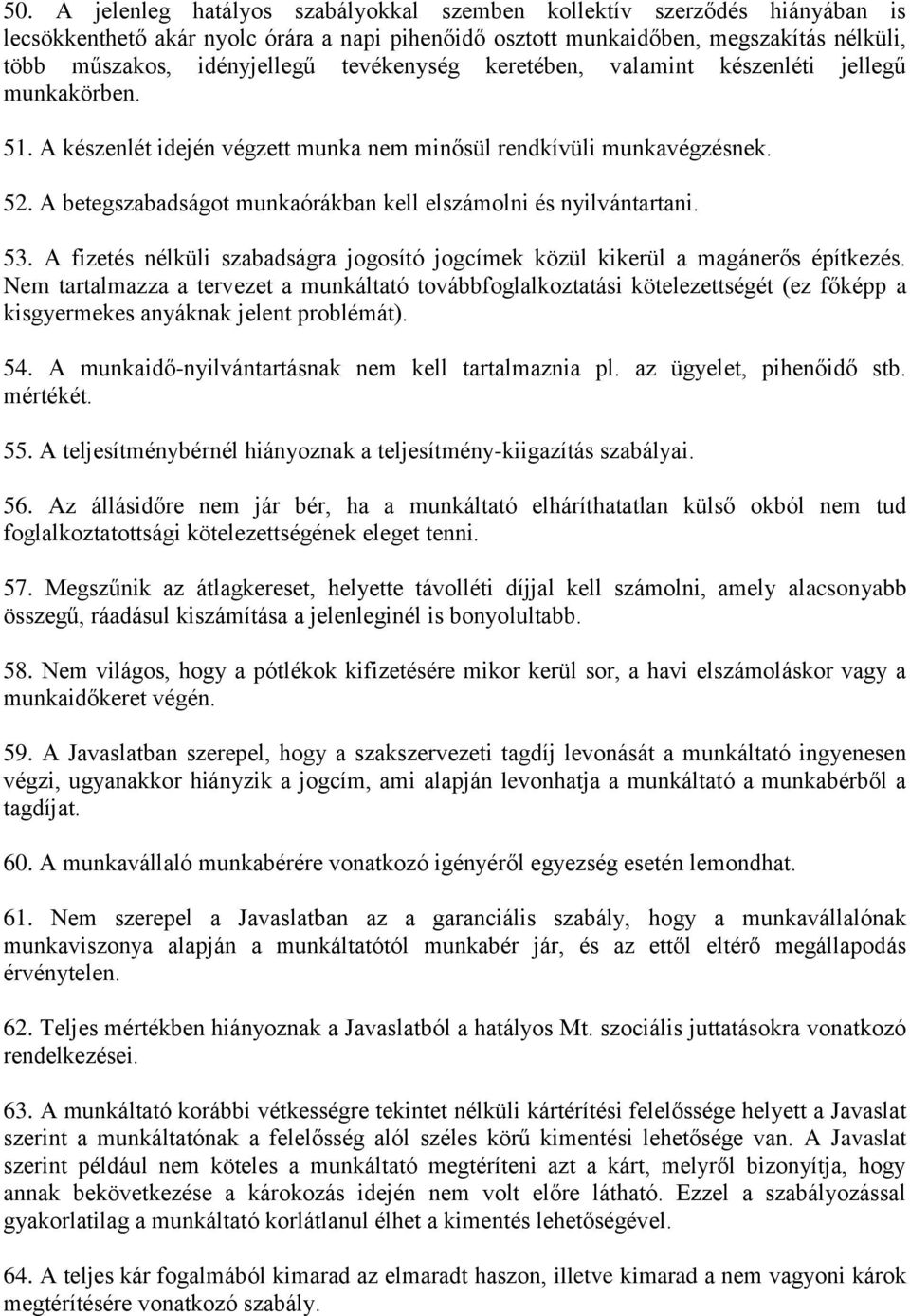 A betegszabadságot munkaórákban kell elszámolni és nyilvántartani. 53. A fizetés nélküli szabadságra jogosító jogcímek közül kikerül a magánerős építkezés.