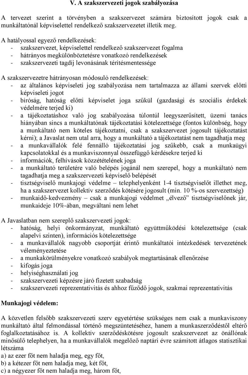 térítésmentessége A szakszervezetre hátrányosan módosuló rendelkezések: - az általános képviseleti jog szabályozása nem tartalmazza az állami szervek előtti képviseleti jogot - bíróság, hatóság