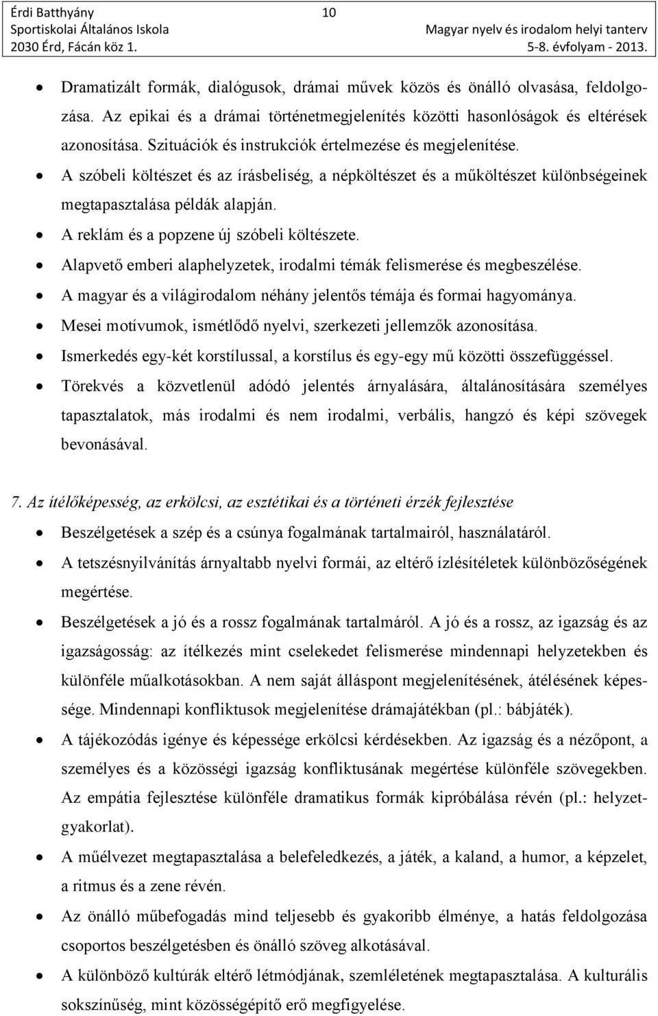 A reklám és a popzene új szóbeli költészete. Alapvető emberi alaphelyzetek, irodalmi témák felismerése és megbeszélése. A magyar és a világirodalom néhány jelentős témája és formai hagyománya.