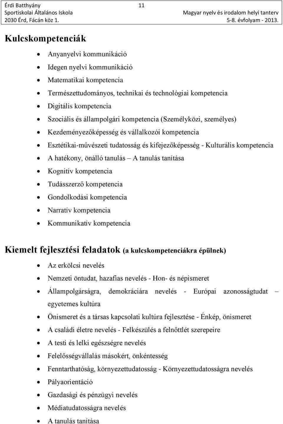 önálló tanulás A tanulás tanítása Kognitív kompetencia Tudásszerző kompetencia Gondolkodási kompetencia Narratív kompetencia Kommunikatív kompetencia Kiemelt fejlesztési feladatok (a