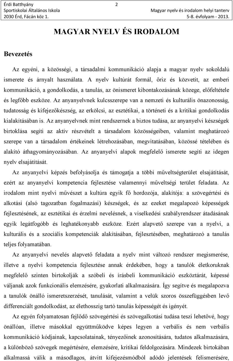 Az anyanyelvnek kulcsszerepe van a nemzeti és kulturális önazonosság, tudatosság és kifejezőkészség, az erkölcsi, az esztétikai, a történeti és a kritikai gondolkodás kialakításában is.