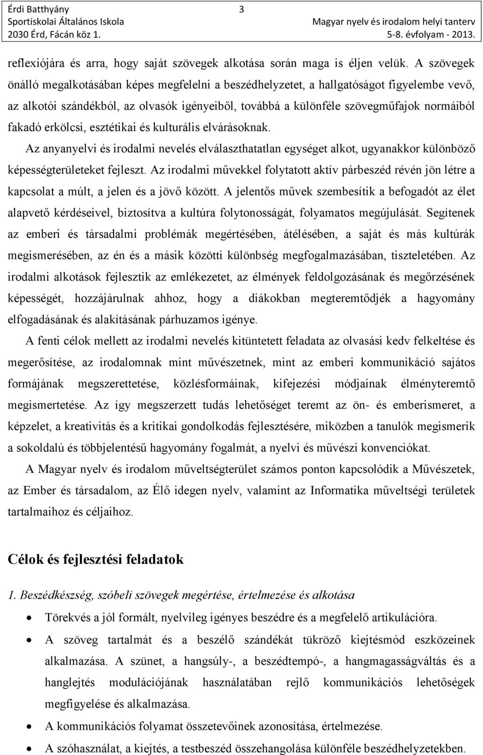 erkölcsi, esztétikai és kulturális elvárásoknak. Az anyanyelvi és irodalmi nevelés elválaszthatatlan egységet alkot, ugyanakkor különböző képességterületeket fejleszt.