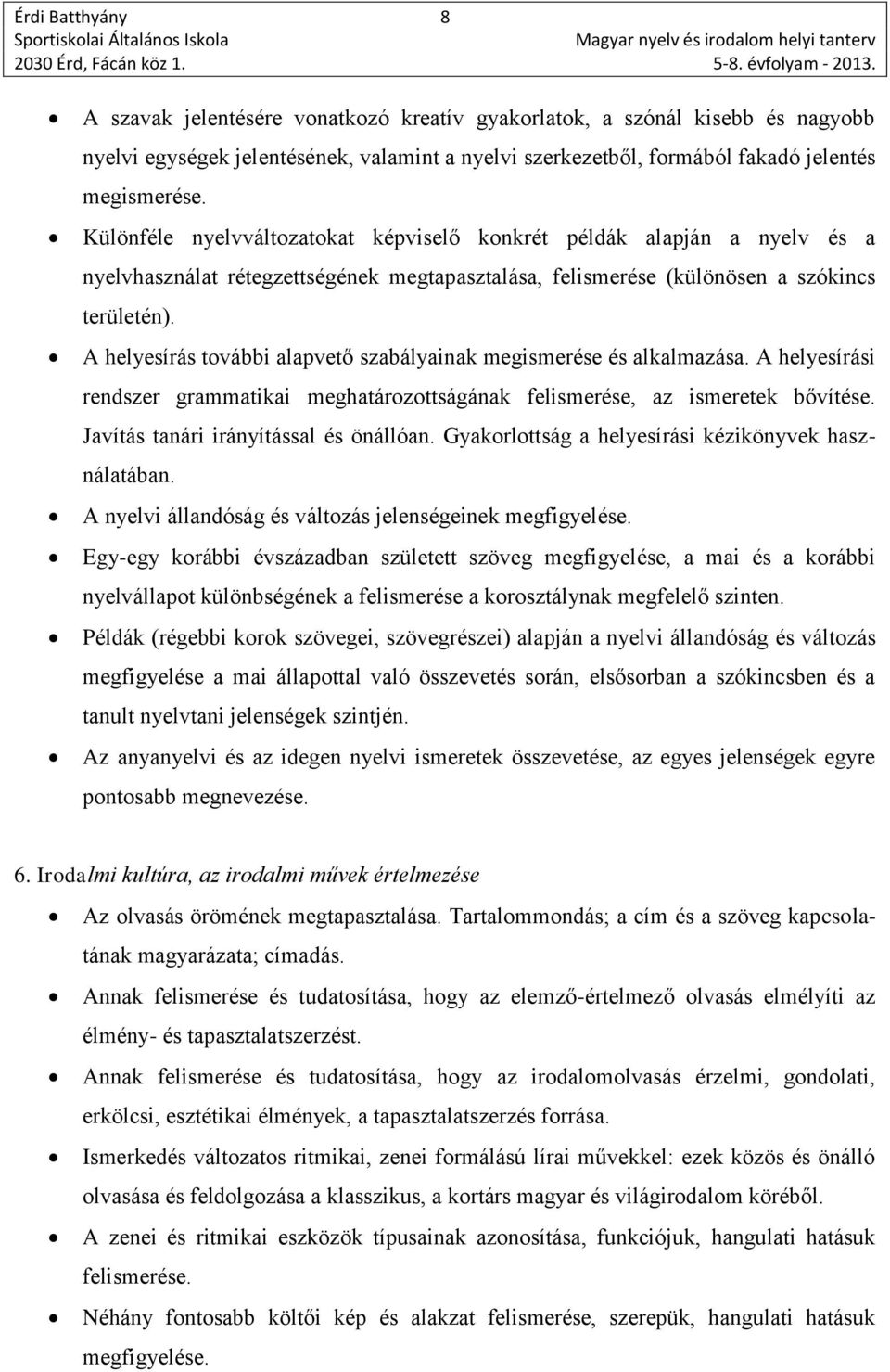 A helyesírás további alapvető szabályainak megismerése és alkalmazása. A helyesírási rendszer grammatikai meghatározottságának felismerése, az ismeretek bővítése.