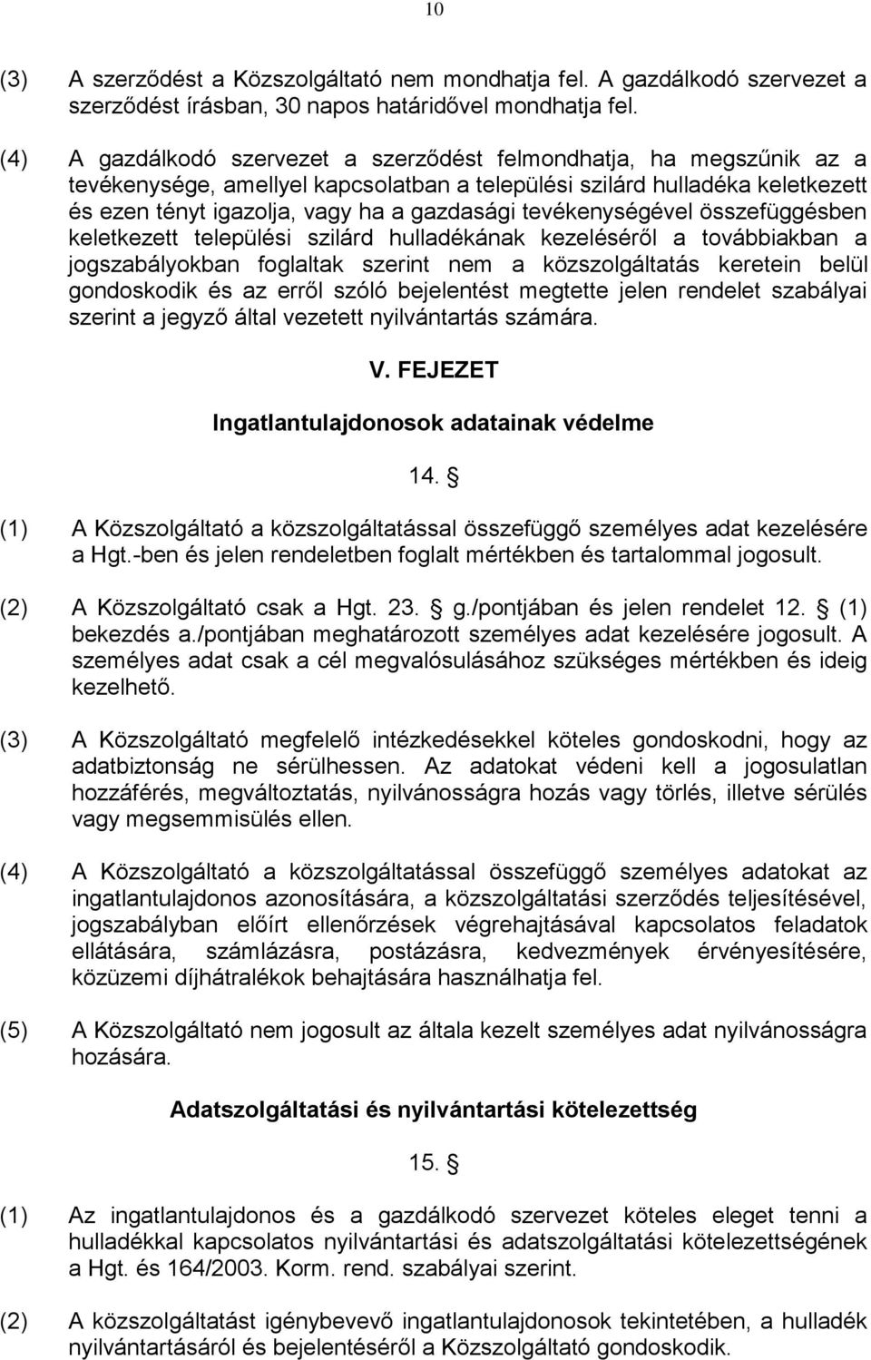 tevékenységével összefüggésben keletkezett települési szilárd hulladékának kezeléséről a továbbiakban a jogszabályokban foglaltak szerint nem a közszolgáltatás keretein belül gondoskodik és az erről