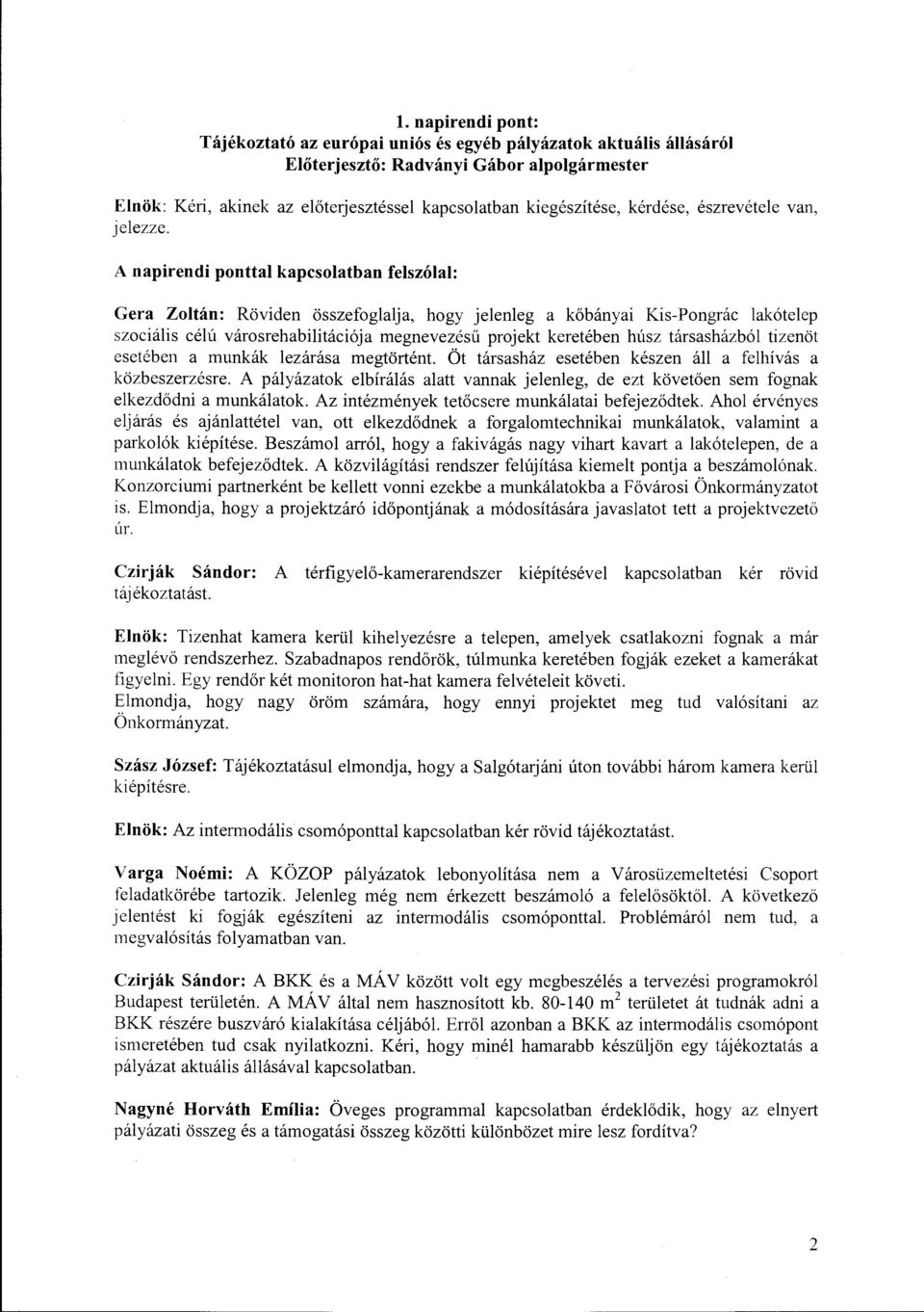 városrehabilitációja megnevezésű projekt keretében húsz társasházból tizenöt esetében a munkák lezárása megtörtént Öt társasház esetében készen áll a felhívás a közbeszerzésre.