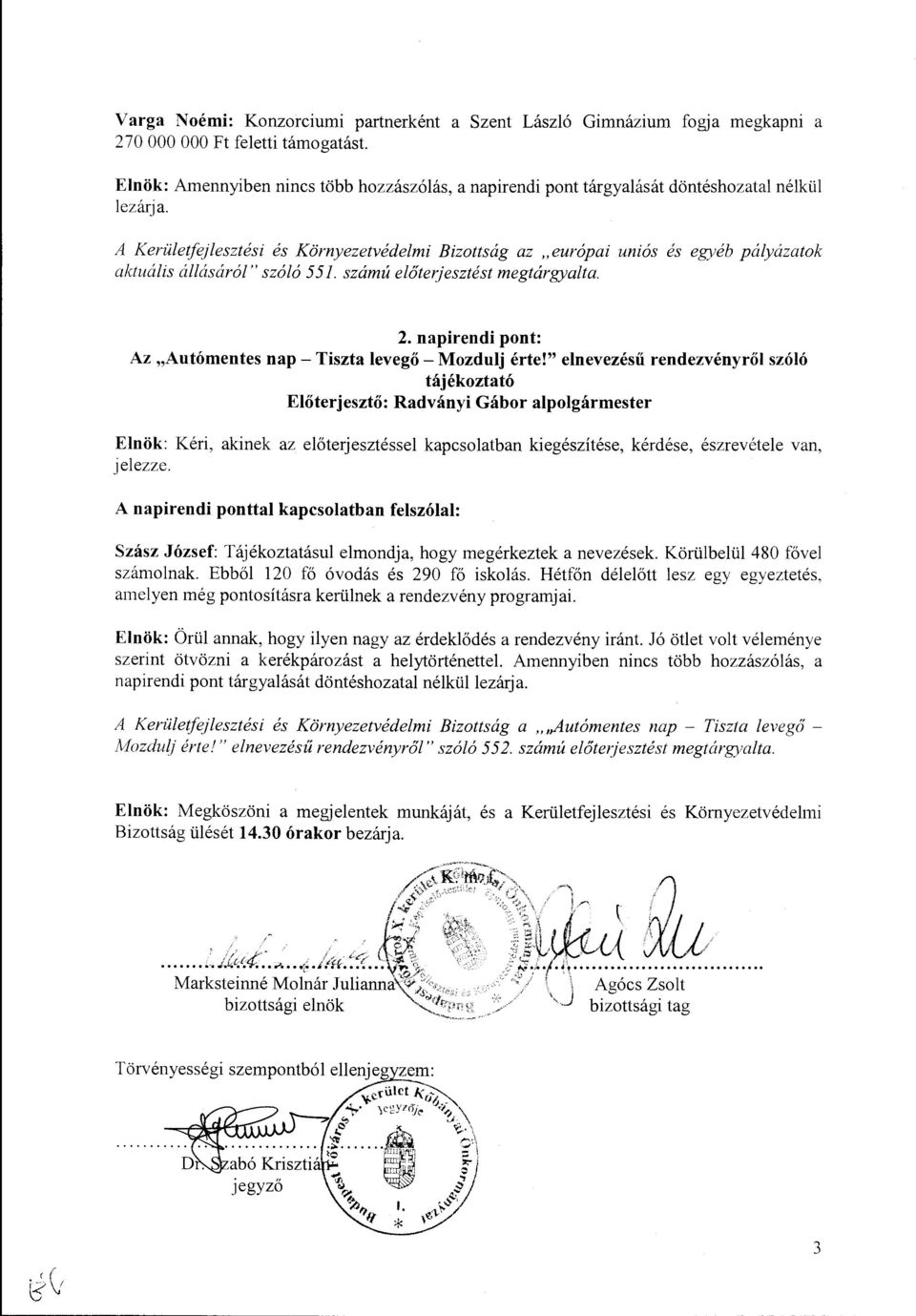 A Kerületfejlesztési és Környezetvédelmi Bizottság az "európai uniós és egyéb pályázatok aktuális állásáról" szóló 551. számú előterjesztést megtárgyalta. 2.
