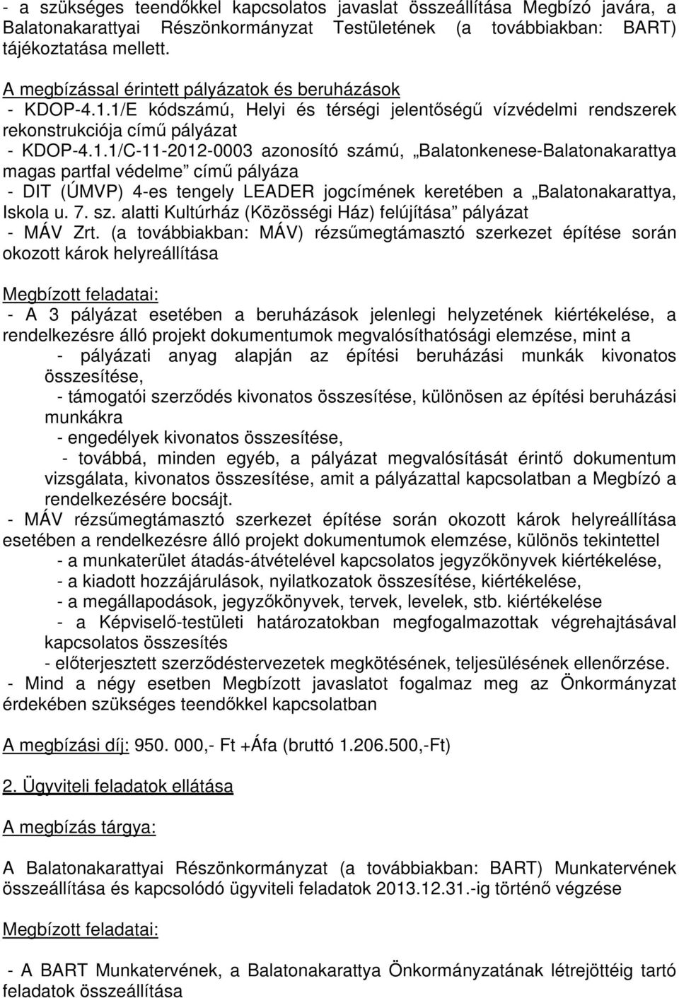 1/E kódszámú, Helyi és térségi jelentőségű vízvédelmi rendszerek rekonstrukciója című pályázat - KDOP-4.1.1/C-11-2012-0003 azonosító számú, Balatonkenese-Balatonakarattya magas partfal védelme című pályáza - DIT (ÚMVP) 4-es tengely LEADER jogcímének keretében a Balatonakarattya, Iskola u.