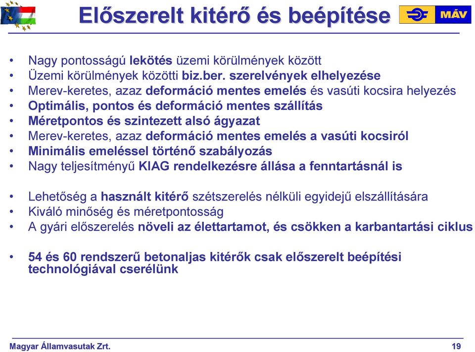 Merev-keretes, azaz deformáció mentes emelés a vasúti kocsiról Minimális emeléssel történı szabályozás Nagy teljesítményő KIAG rendelkezésre állása a fenntartásnál is Lehetıség a használt