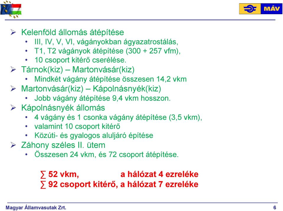 Kápolnásnyék állomás 4 vágány és 1 csonka vágány átépítése (3,5 vkm), valamint 10 csoport kitérı Közúti- és gyalogos aluljáró építése Záhony