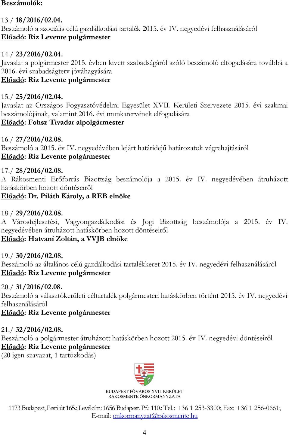 Kerületi Szervezete 2015. évi szakmai beszámolójának, valamint 2016. évi munkatervének elfogadására Előadó: Fohsz Tivadar alpolgármester 16./ 27/2016/02.08. Beszámoló a 2015. év IV.