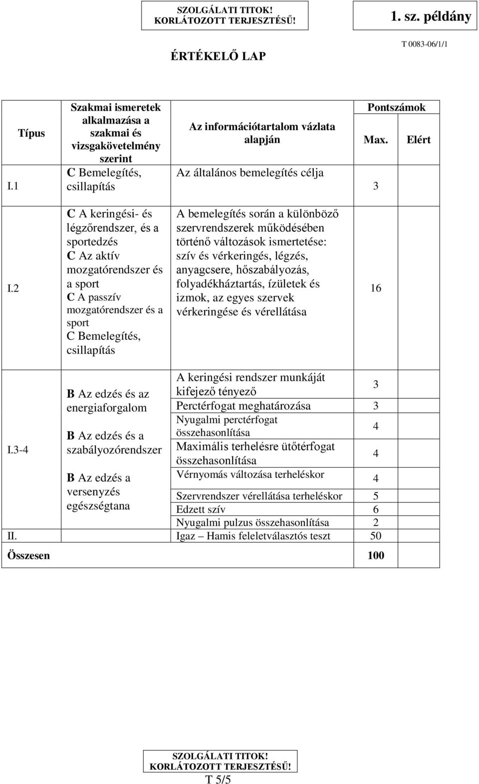 2 C A keringési- és légzőrendszer, és a sportedzés C Az aktív mozgatórendszer és a sport C A passzív mozgatórendszer és a sport C Bemelegítés, csillapítás A bemelegítés során a különböző