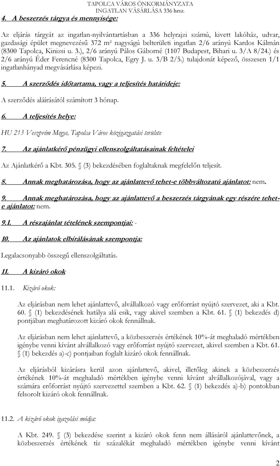 u. 3/B 2/5.) tulajdonát képező, összesen 1/1 ingatlanhányad megvásárlása képezi. 5. A szerződés időtartama, vagy a teljesítés határideje: A szerződés aláírásától számított 3 hónap. 6.