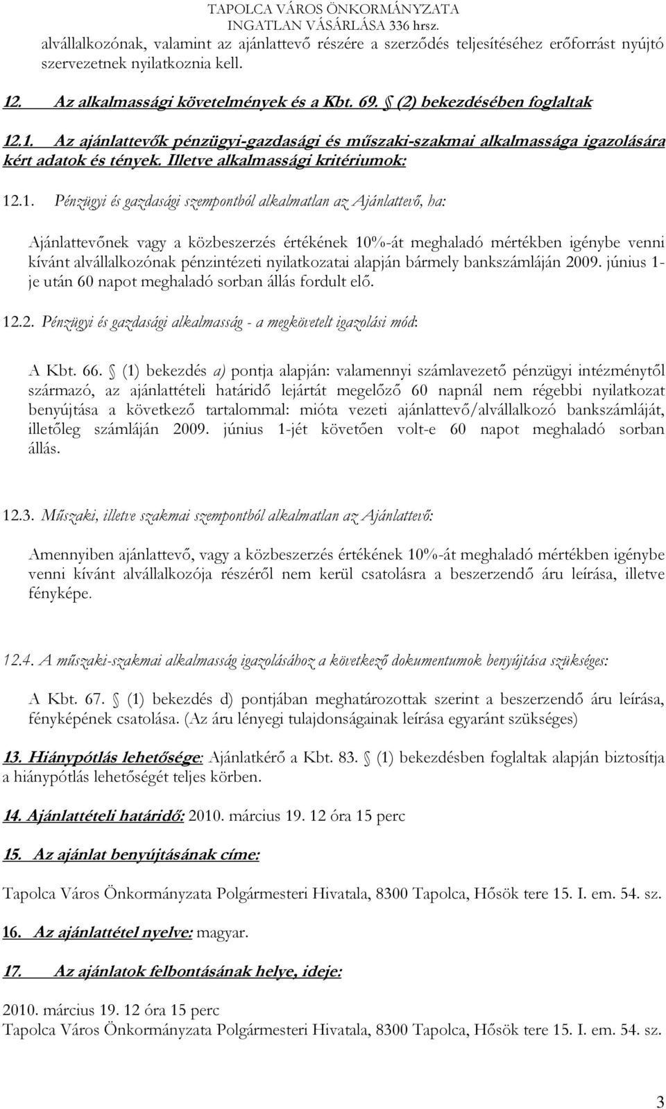 .1. Az ajánlattevők pénzügyi-gazdasági és műszaki-szakmai alkalmassága igazolására kért adatok és tények. Illetve alkalmassági kritériumok: 12.1. Pénzügyi és gazdasági szempontból alkalmatlan az
