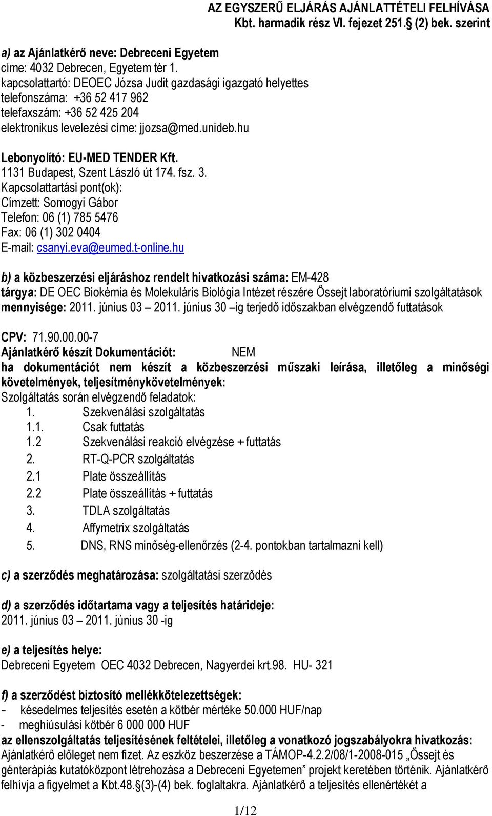 hu Lebonyolító: EU-MED TENDER Kft. 1131 Budapest, Szent László út 174. fsz. 3. Kapcsolattartási pont(ok): Címzett: Somogyi Gábor Telefon: 06 (1) 785 5476 Fax: 06 (1) 302 0404 E-mail: csanyi.eva@eumed.