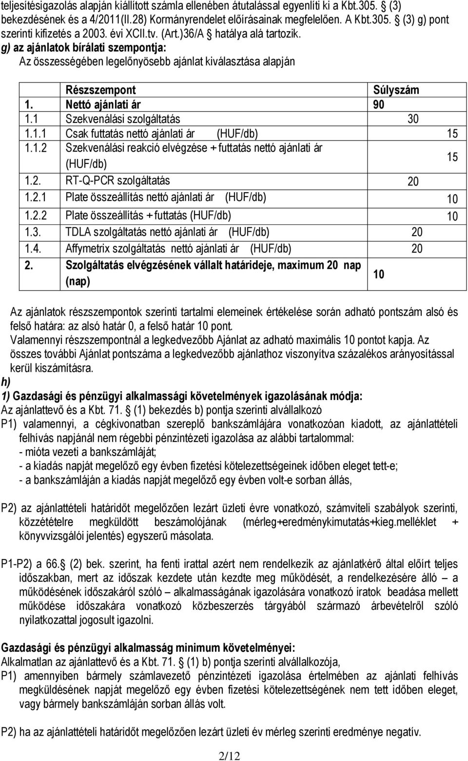 1 Szekvenálási szolgáltatás 30 1.1.1 Csak futtatás nettó ajánlati ár (HUF/db) 15 1.1.2 Szekvenálási reakció elvégzése + futtatás nettó ajánlati ár (HUF/db) 15 1.2. RT-Q-PCR szolgáltatás 20 1.2.1 Plate összeállítás nettó ajánlati ár (HUF/db) 10 1.