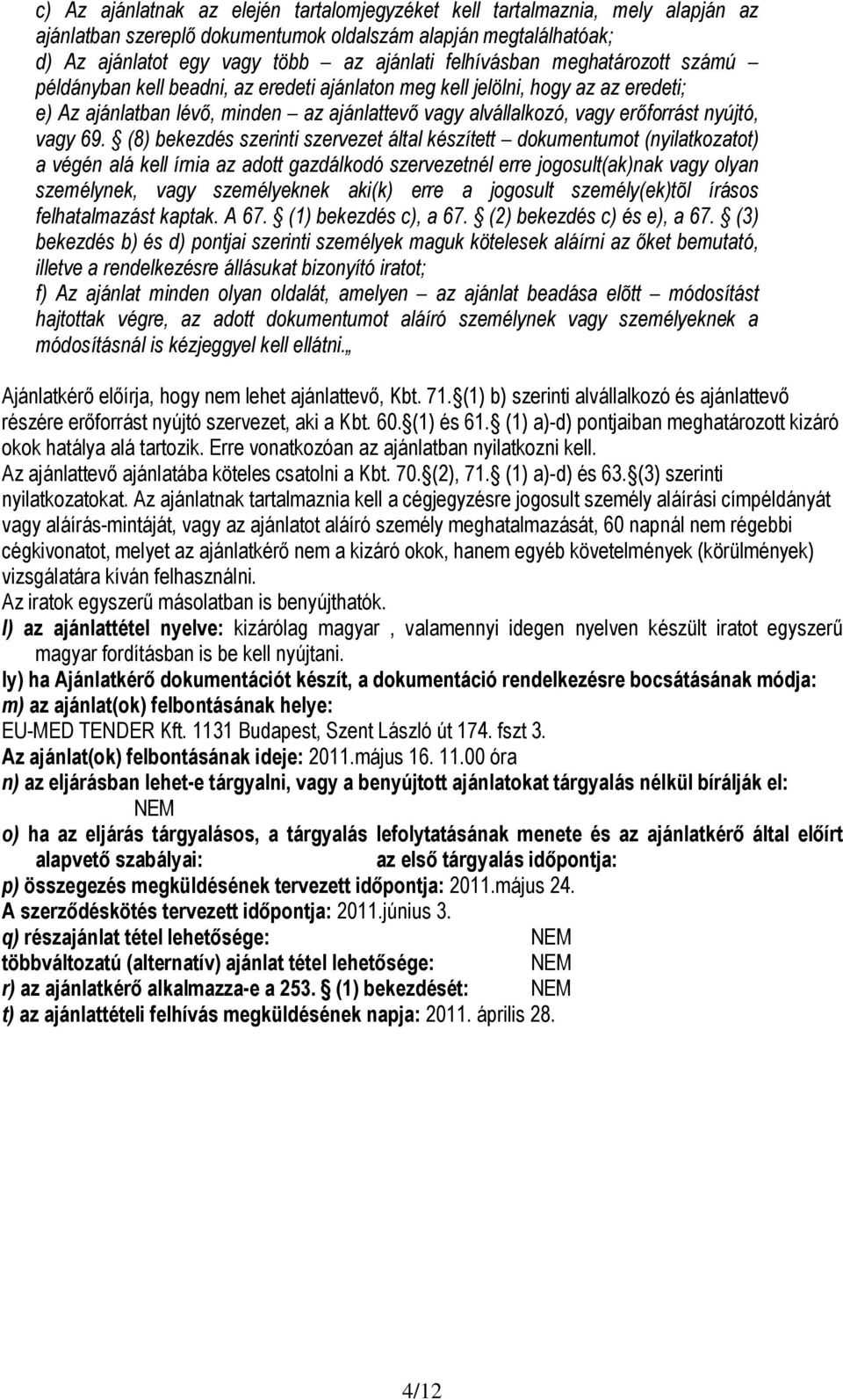 (8) bekezdés szerinti szervezet által készített dokumentumot (nyilatkozatot) a végén alá kell írnia az adott gazdálkodó szervezetnél erre jogosult(ak)nak vagy olyan személynek, vagy személyeknek