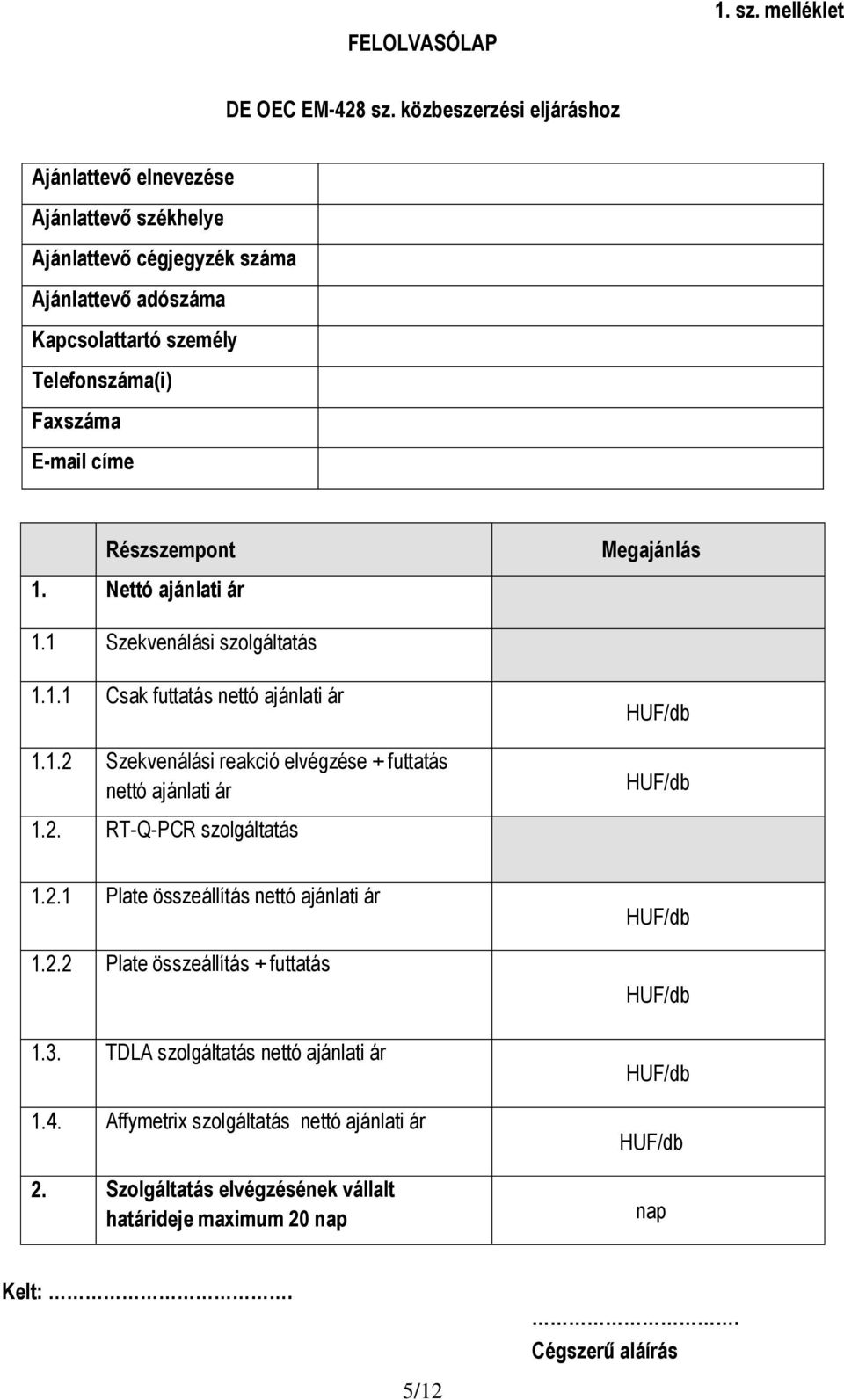 Részszempont Megajánlás 1. Nettó ajánlati ár 1.1 Szekvenálási szolgáltatás 1.1.1 Csak futtatás nettó ajánlati ár 1.1.2 Szekvenálási reakció elvégzése + futtatás nettó ajánlati ár HUF/db HUF/db 1.