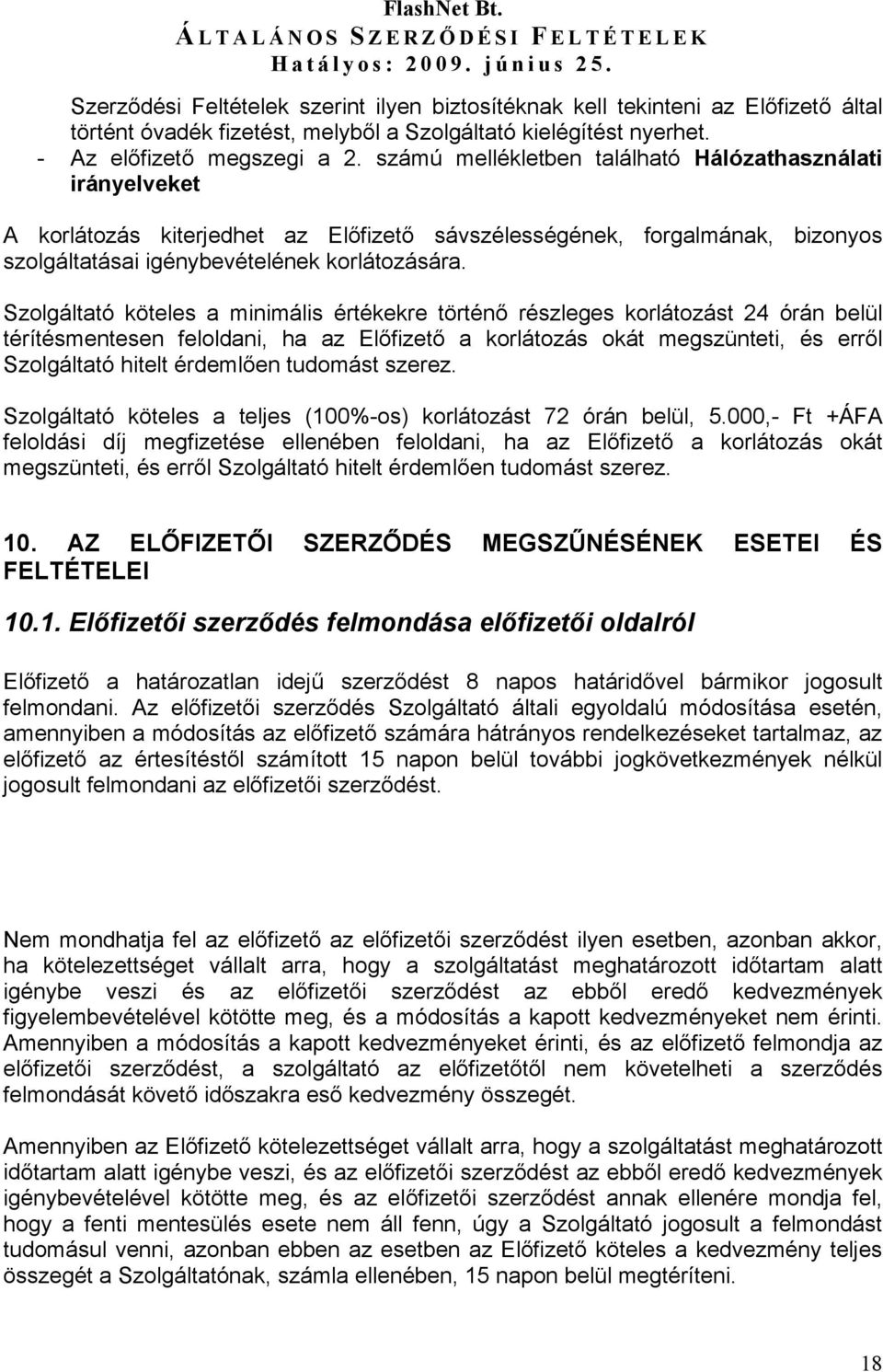 számú mellékletben található Hálózathasználati irányelveket A korlátozás kiterjedhet az Előfizető sávszélességének, forgalmának, bizonyos szolgáltatásai igénybevételének korlátozására.