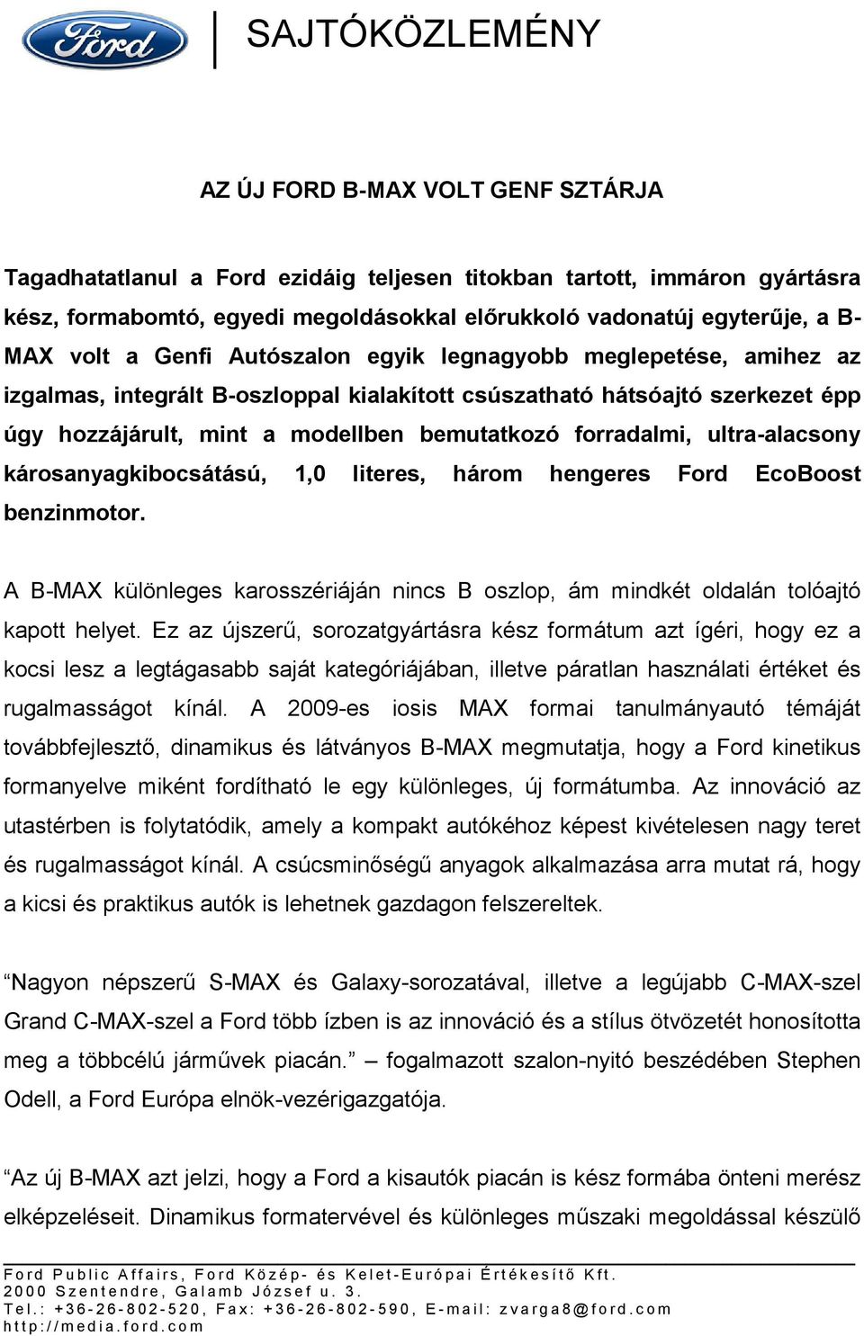 forradalmi, ultra-alacsony károsanyagkibocsátású, 1,0 literes, három hengeres Ford EcoBoost benzinmotor. A B-MAX különleges karosszériáján nincs B oszlop, ám mindkét oldalán tolóajtó kapott helyet.