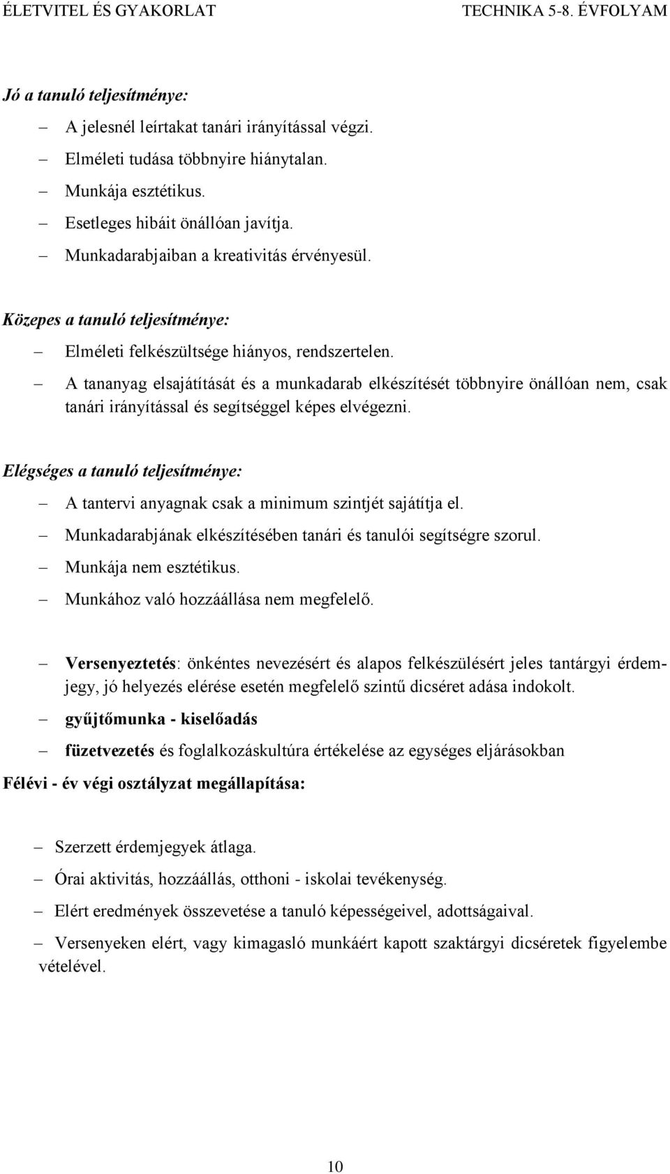A tananyag elsajátítását és a munkadarab elkészítését többnyire önállóan nem, csak tanári irányítással és segítséggel képes elvégezni.