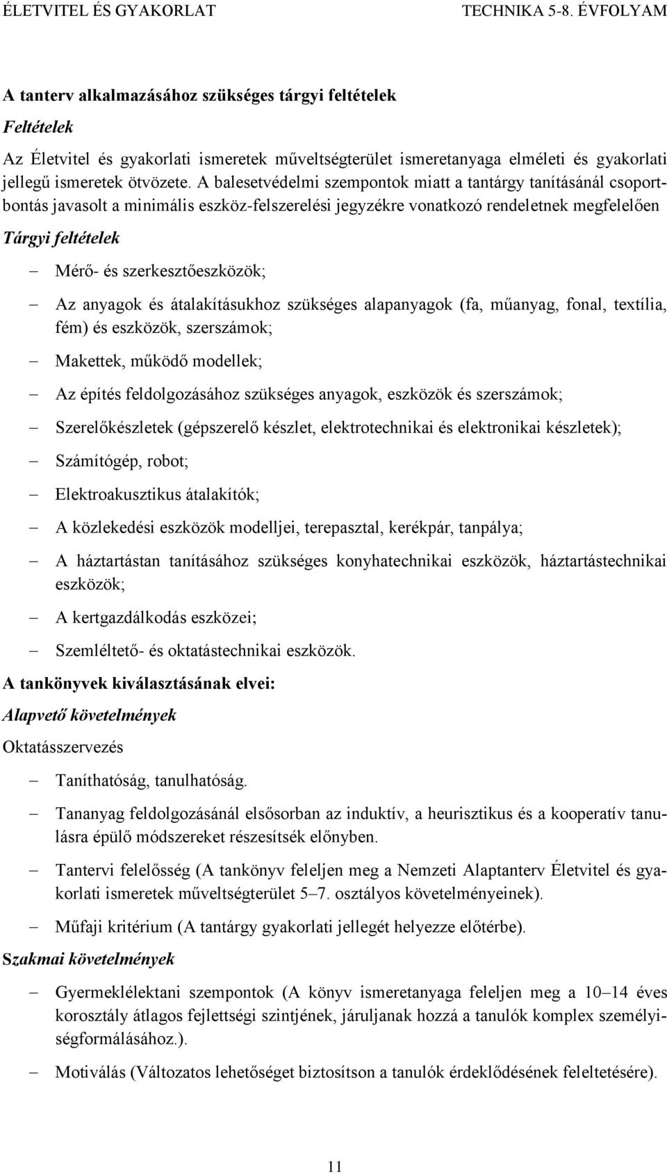 szerkesztőeszközök; Az anyagok és átalakításukhoz szükséges alapanyagok (fa, műanyag, fonal, textília, fém) és eszközök, szerszámok; Makettek, működő modellek; Az építés feldolgozásához szükséges