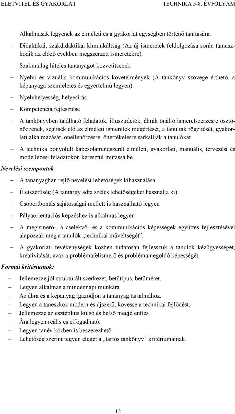 Szakmailag hiteles tananyagot közvetítsenek Nyelvi és vizuális kommunikációs követelmények (A tankönyv szövege érthető, a képanyaga szemléletes és egyértelmű legyen). Nyelvhelyesség, helyesírás.