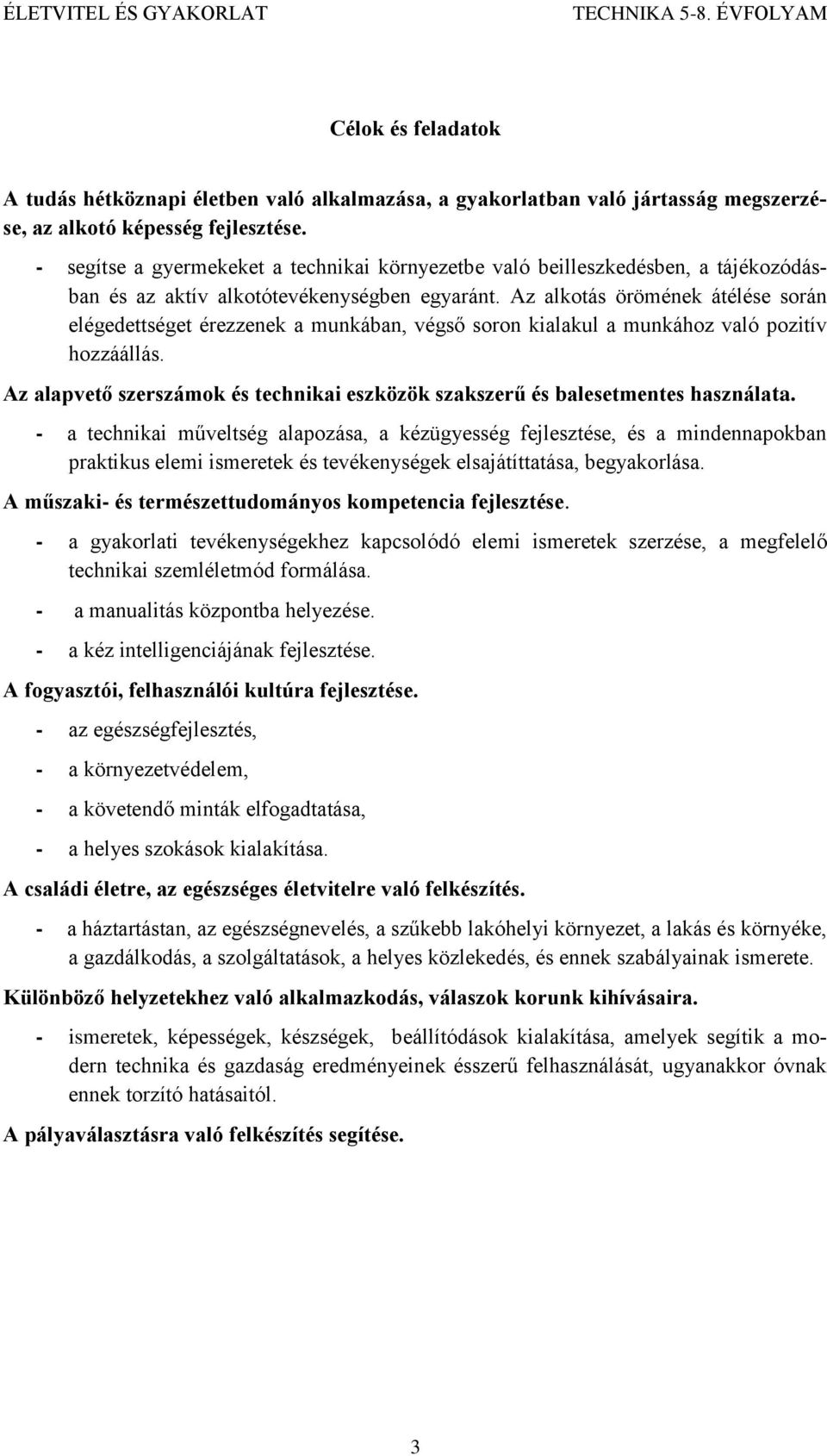 Az alkotás örömének átélése során elégedettséget érezzenek a munkában, végső soron kialakul a munkához való pozitív hozzáállás.