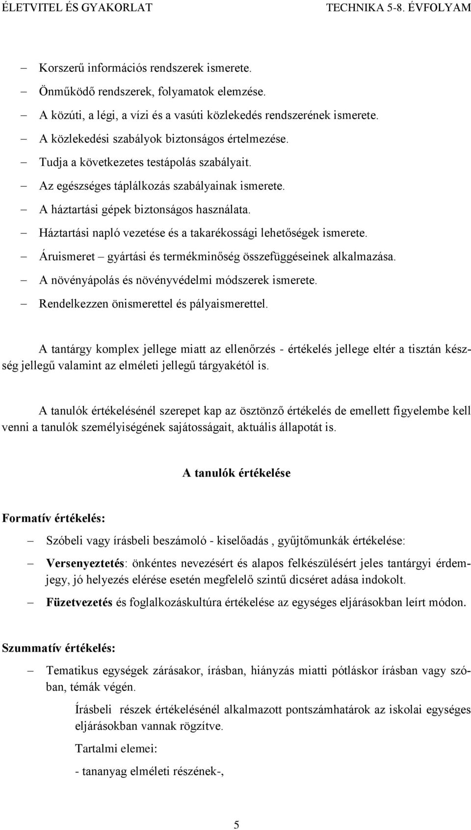 Háztartási napló vezetése és a takarékossági lehetőségek ismerete. Áruismeret gyártási és termékminőség összefüggéseinek alkalmazása. A növényápolás és növényvédelmi módszerek ismerete.