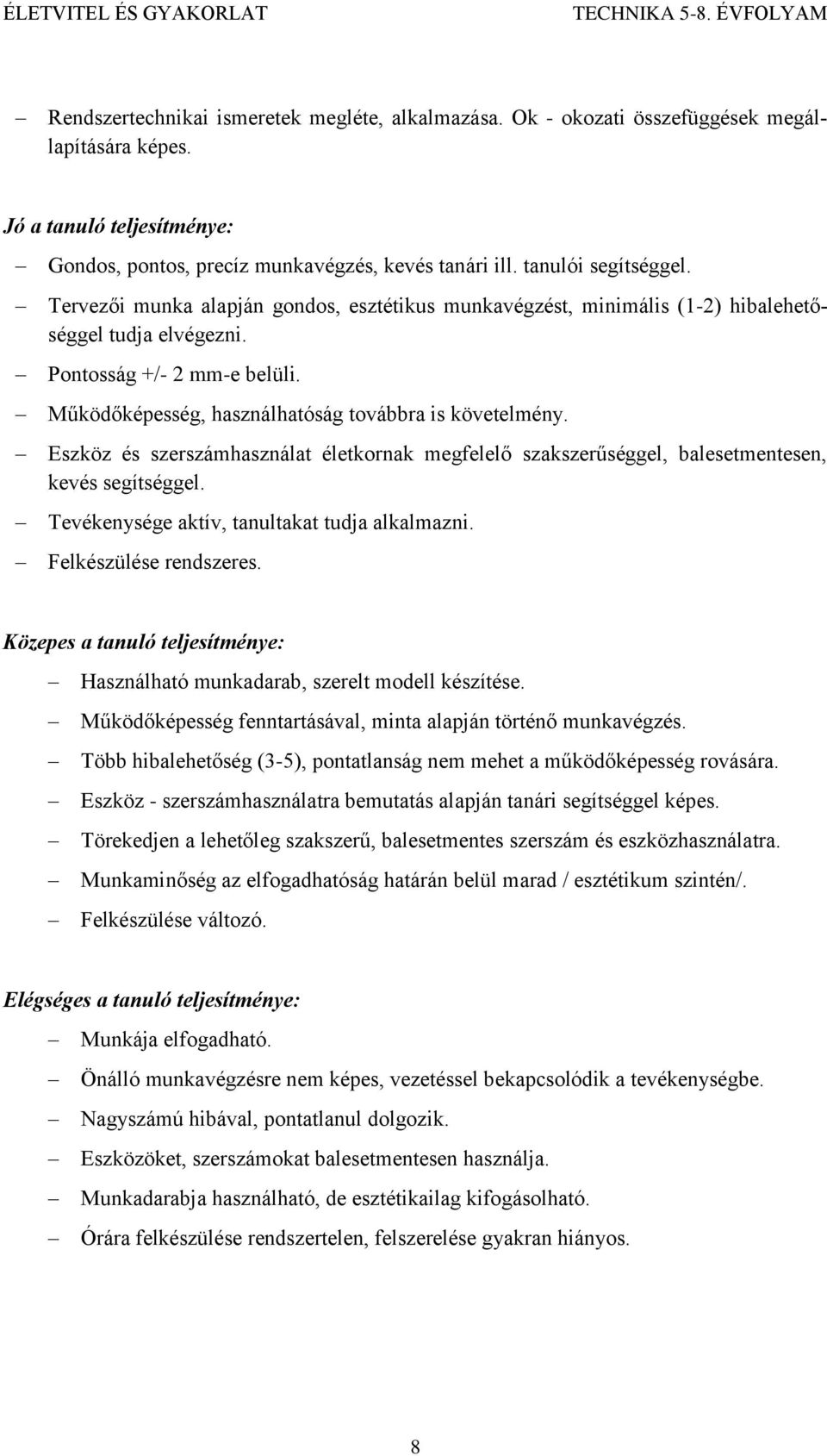 Működőképesség, használhatóság továbbra is követelmény. Eszköz és szerszámhasználat életkornak megfelelő szakszerűséggel, balesetmentesen, kevés segítséggel.