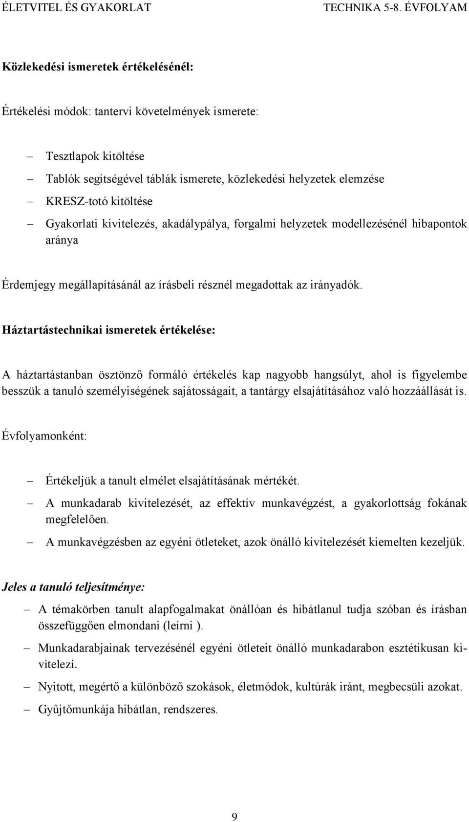 Háztartástechnikai ismeretek értékelése: A háztartástanban ösztönző formáló értékelés kap nagyobb hangsúlyt, ahol is figyelembe besszük a tanuló személyiségének sajátosságait, a tantárgy