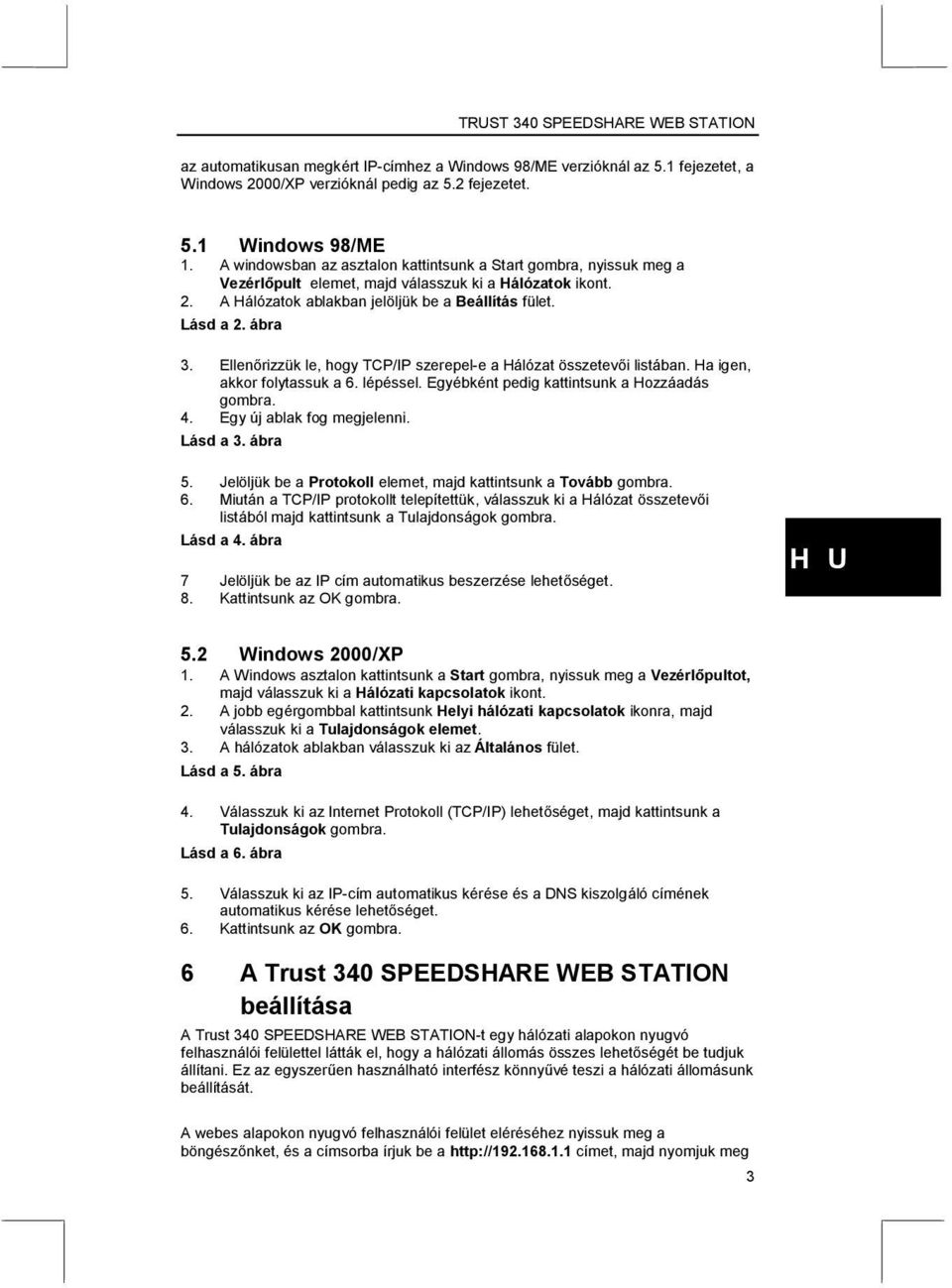 Ellenőrizzük le, hogy TCP/IP szerepel-e a Hálózat összetevői listában. Ha igen, akkor folytassuk a 6. lépéssel. Egyébként pedig kattintsunk a Hozzáadás gombra. 4. Egy új ablak fog megjelenni.